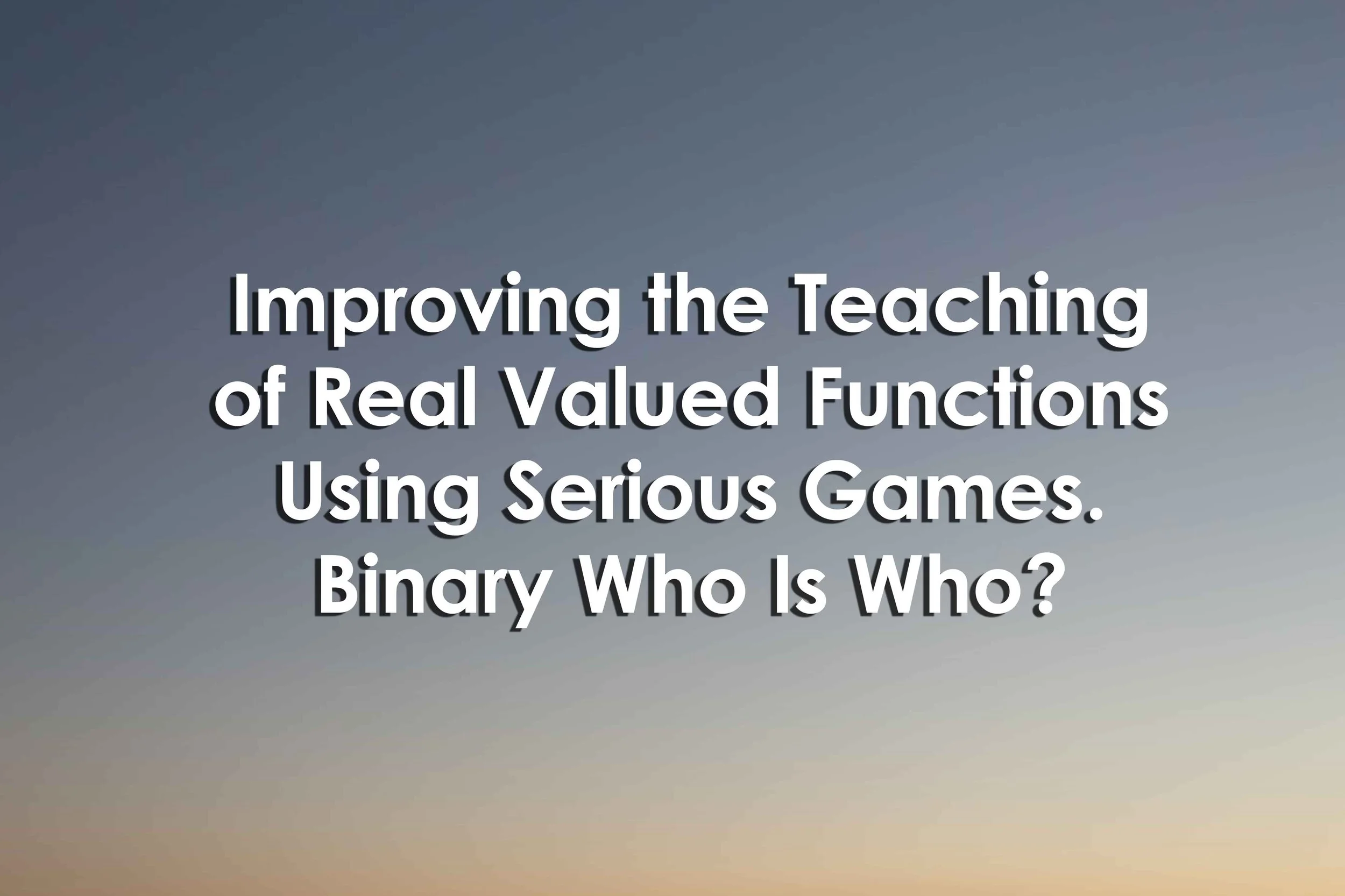 Improving the Teaching of Real Valued Functions Using Serious Games. Binary Who Is Who?