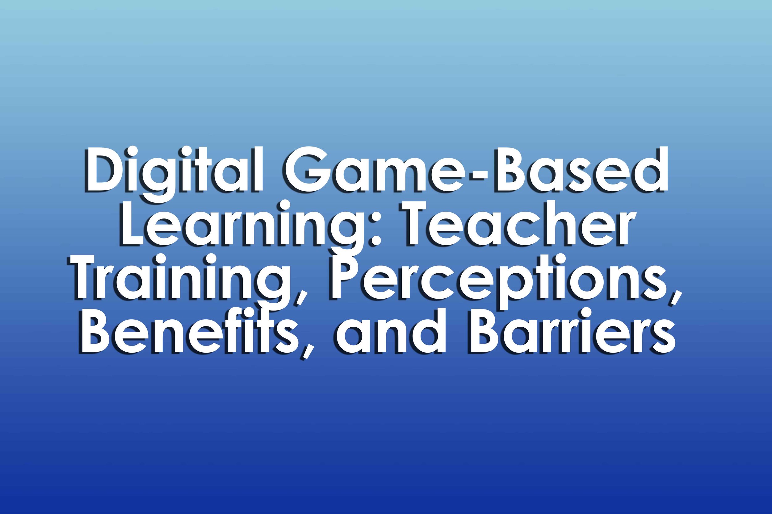 Digital Game-Based Learning: Teacher Training, Perceptions, Benefits, and Barriers