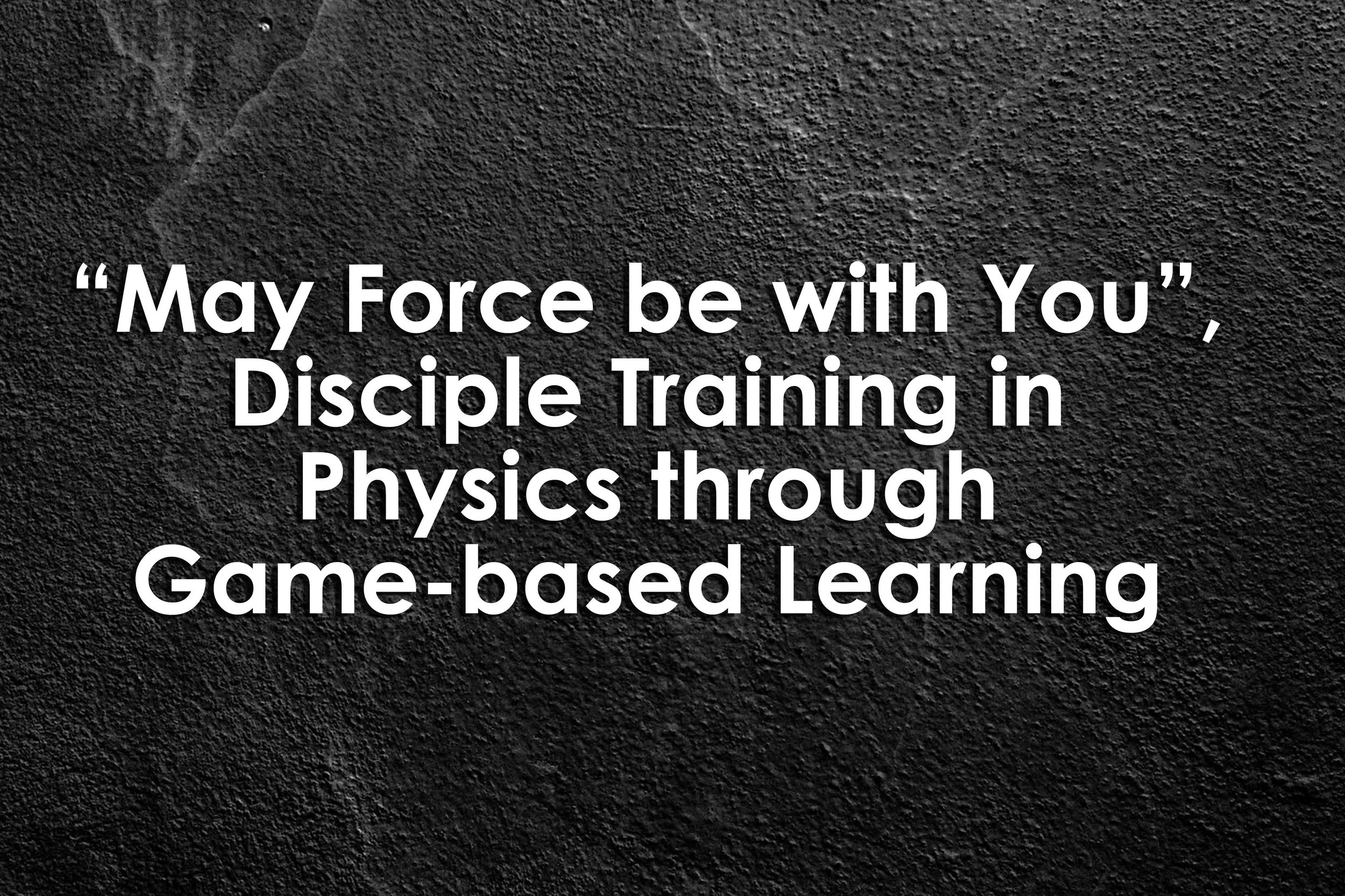 “May Force be with You”, Disciple Training in Physics through Game-based Learning
