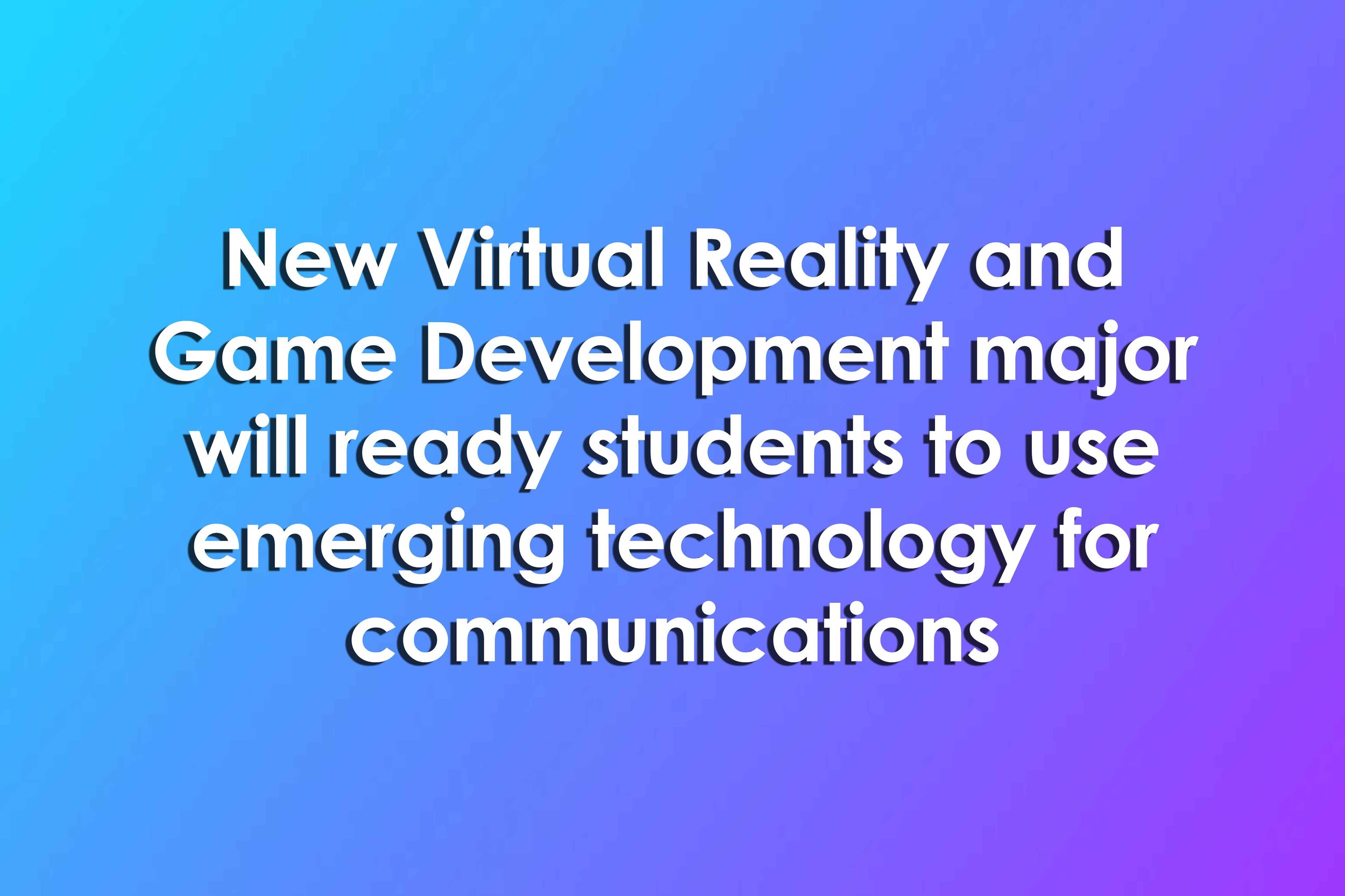 New Virtual Reality and Game Development major will ready students to use emerging technology for