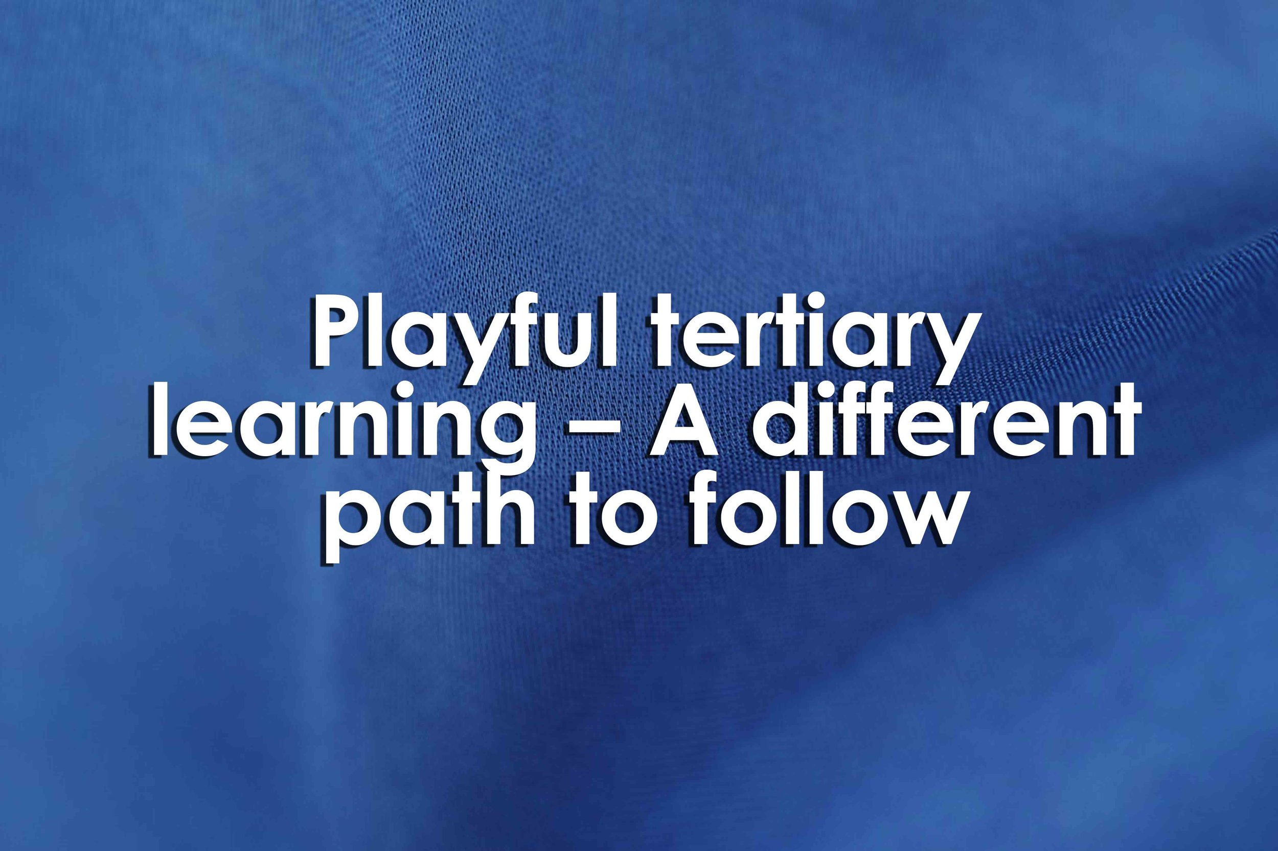 Playful tertiary learning – A different path to follow