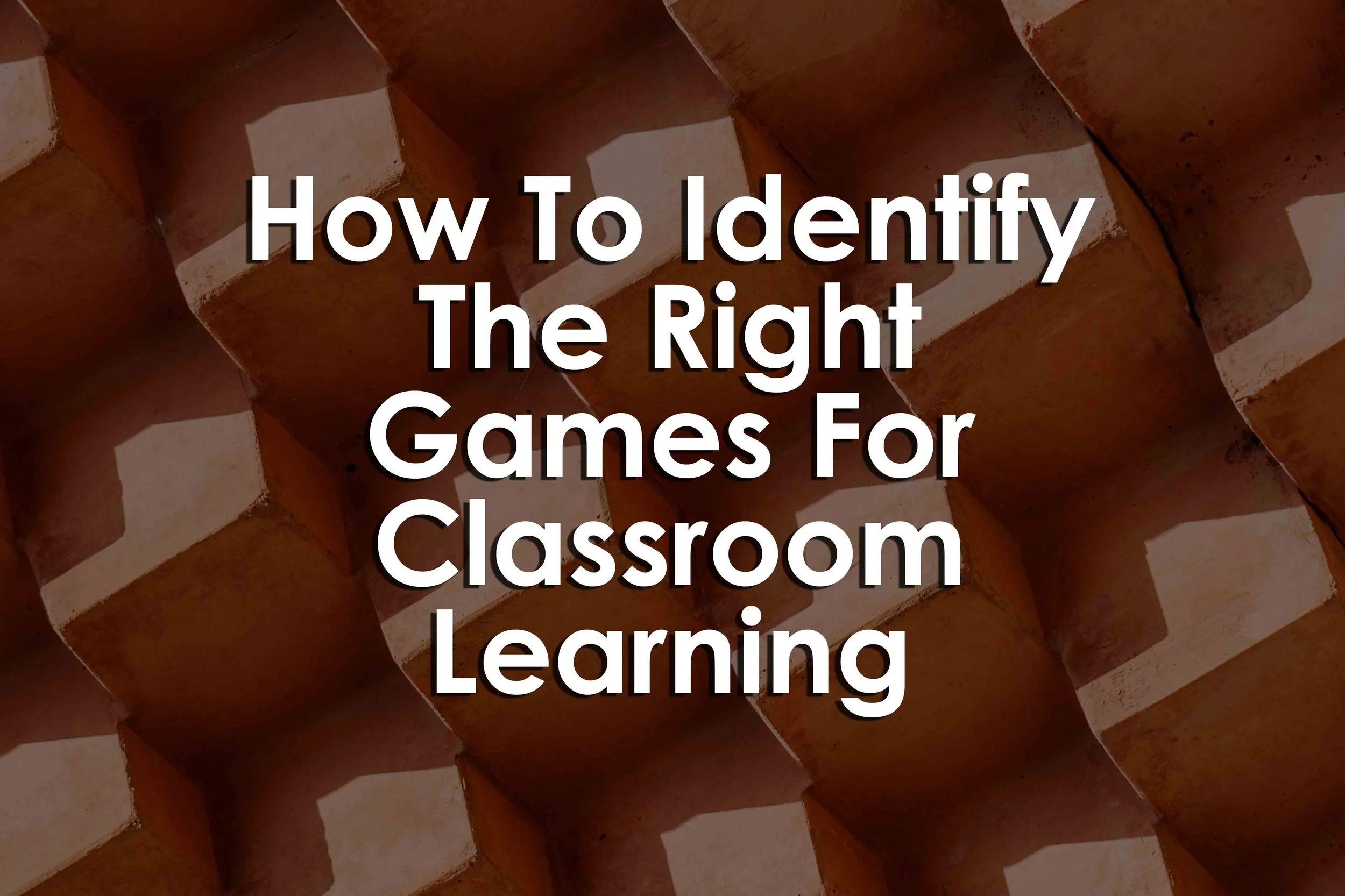 How to Identify the Right Games For Classroom Learning