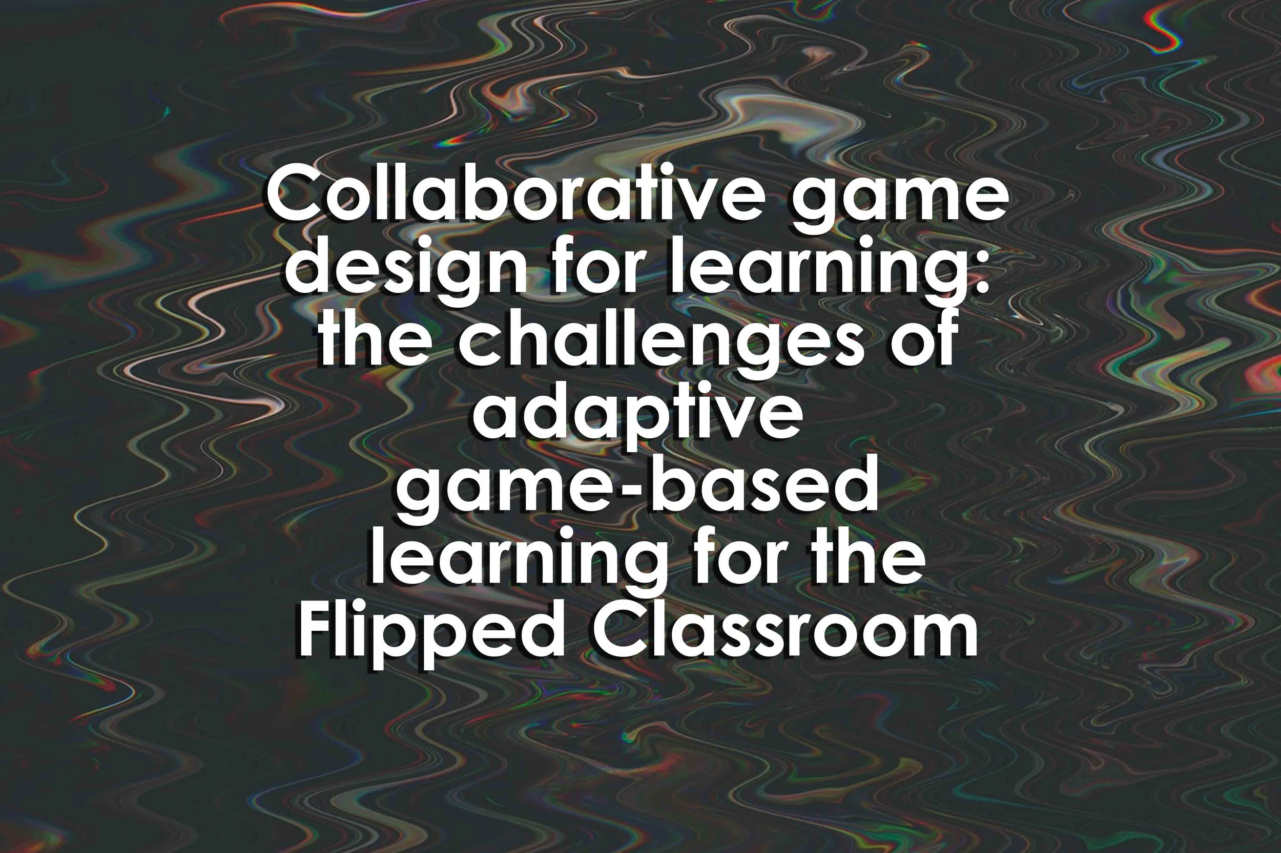 Collaborative game design for learning: the challenges of adaptive game-based learning for the Flipped Classroom