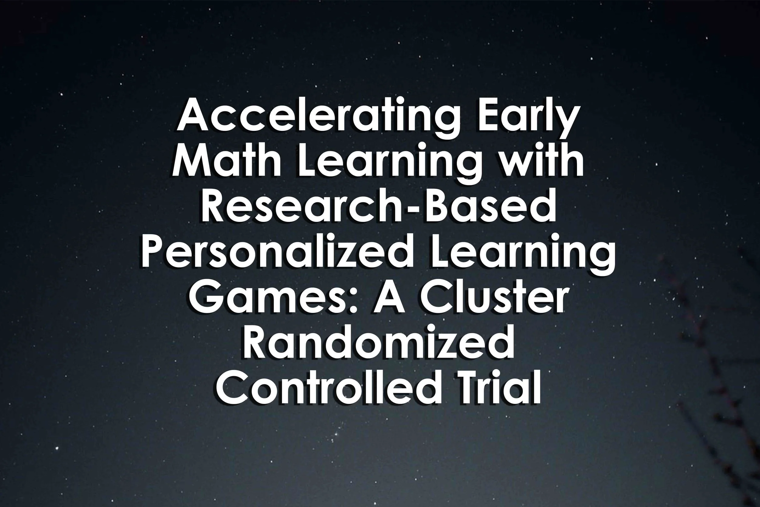 Accelerating Early Math Learning with Research-Based Personalized Learning Games: A Cluster Randomized Controlled Trial