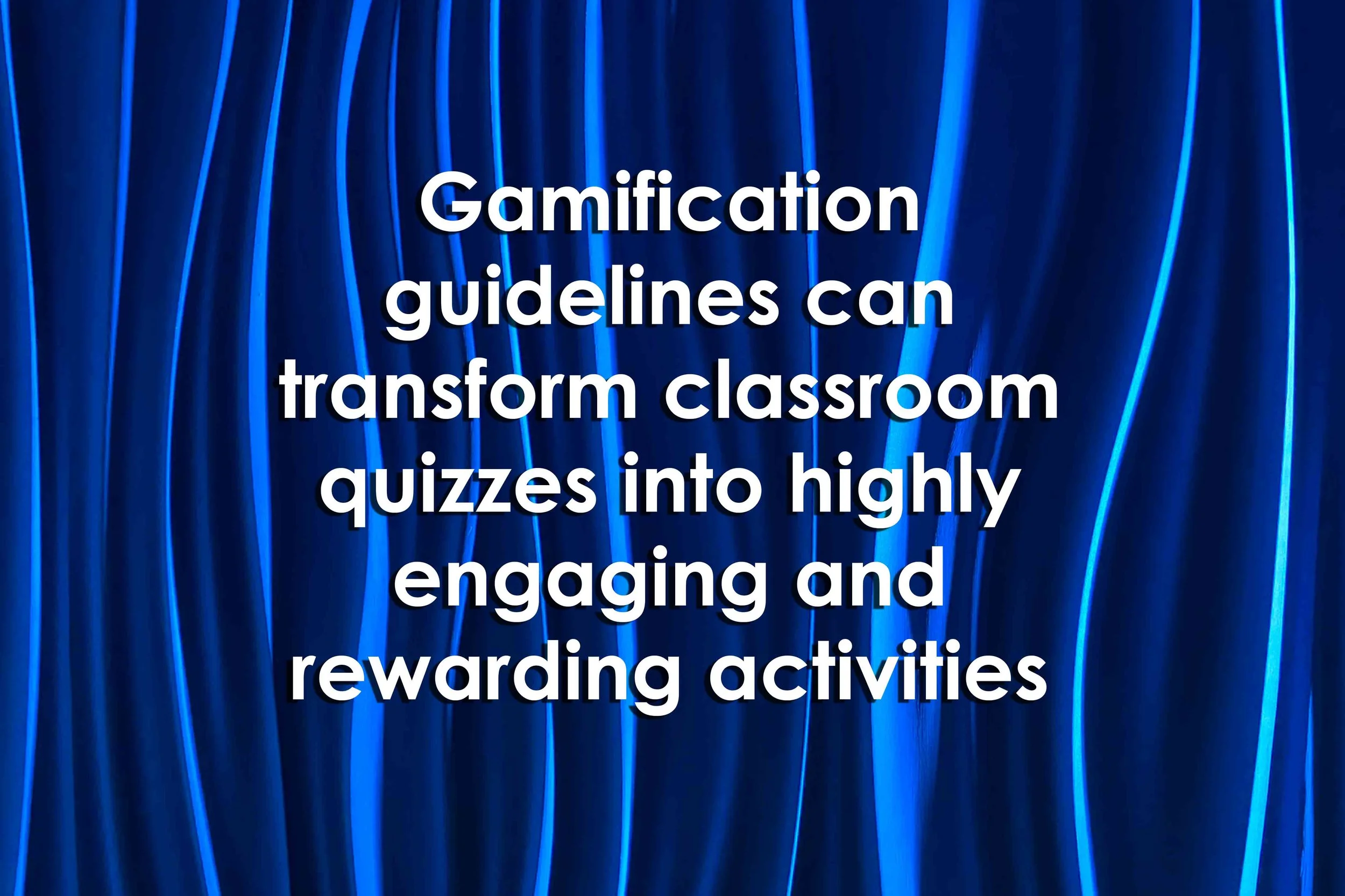 Gamification guidelines can transform classroom quizzes into highly engaging and rewarding activities