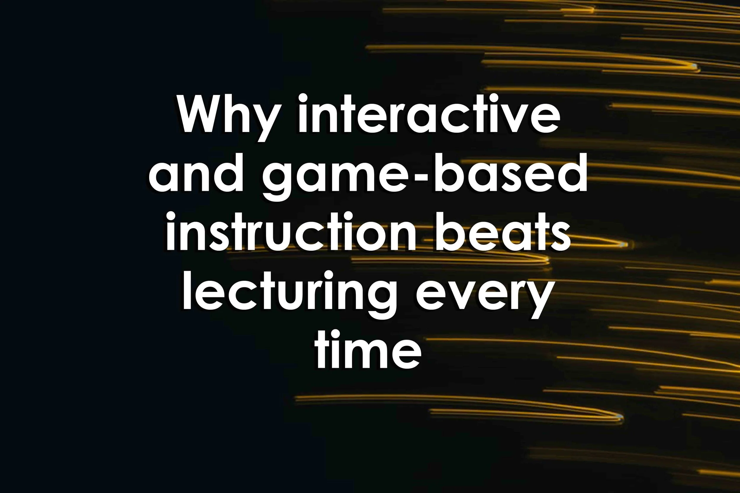 Why interactive and game-based instruction beats lecturing every time