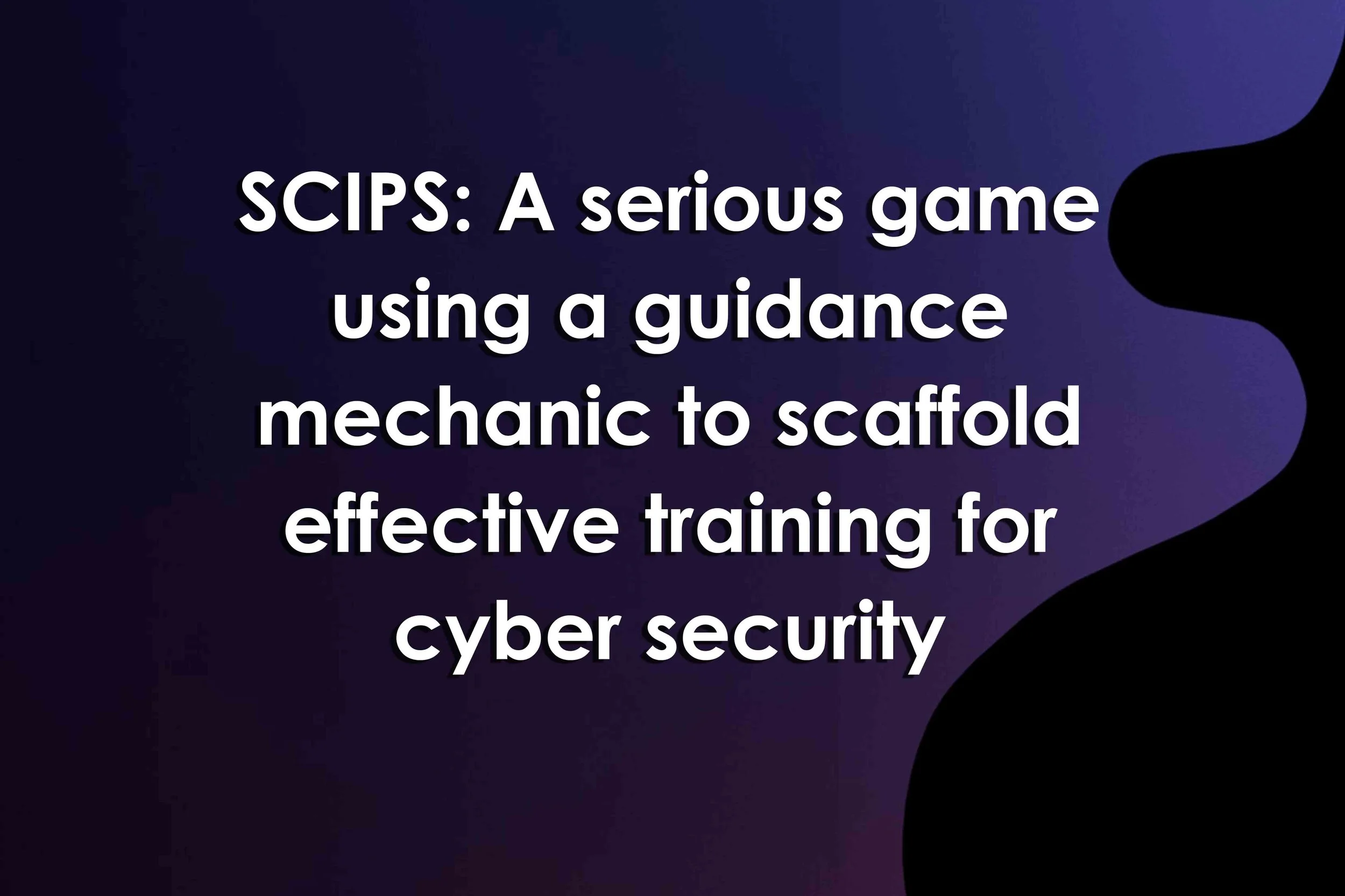 SCIPS: A serious game using a guidance mechanic to scaffold effective training for cyber security