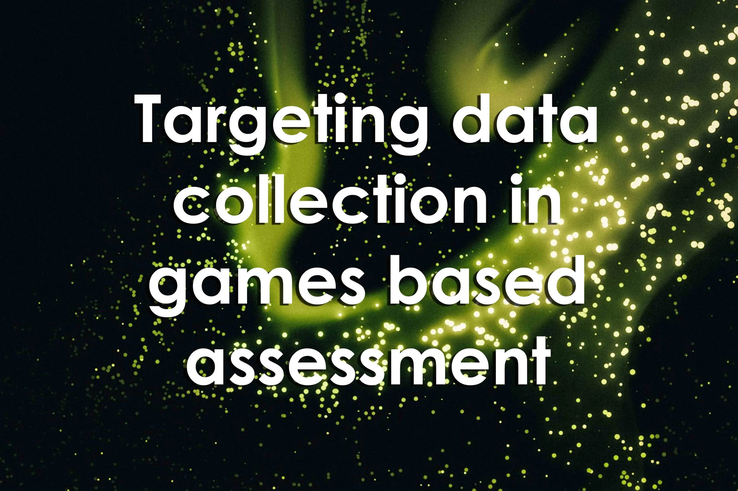 Targeting data collection in games based assessment