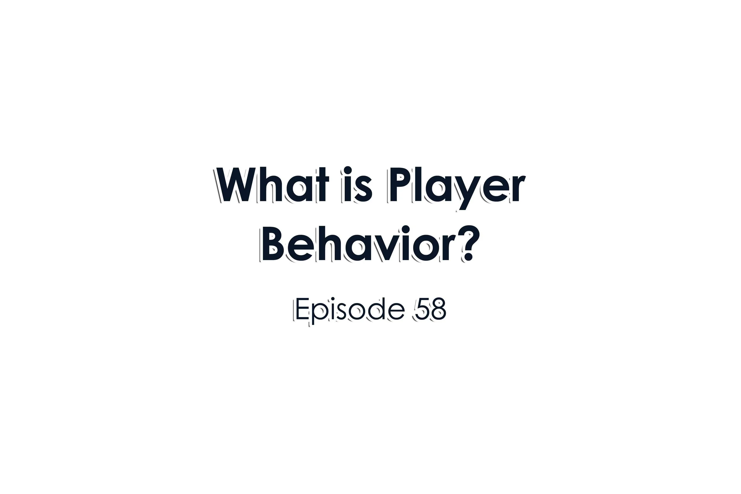 Episode 58 What is player behavior?