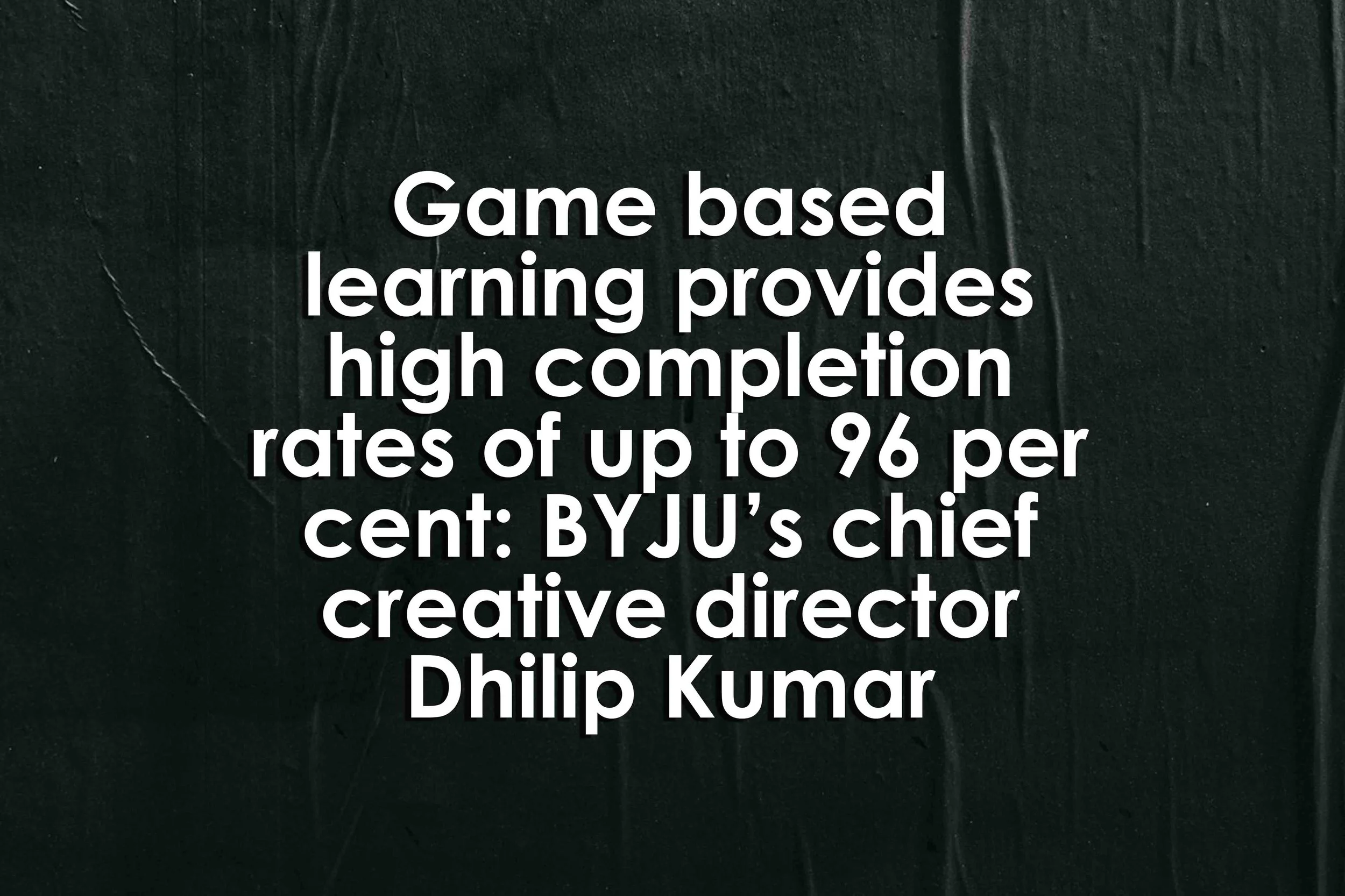 Game based learning provides high completion rates of up to 96 per cent: BYJU’s chief creative director Dhilip Kumar