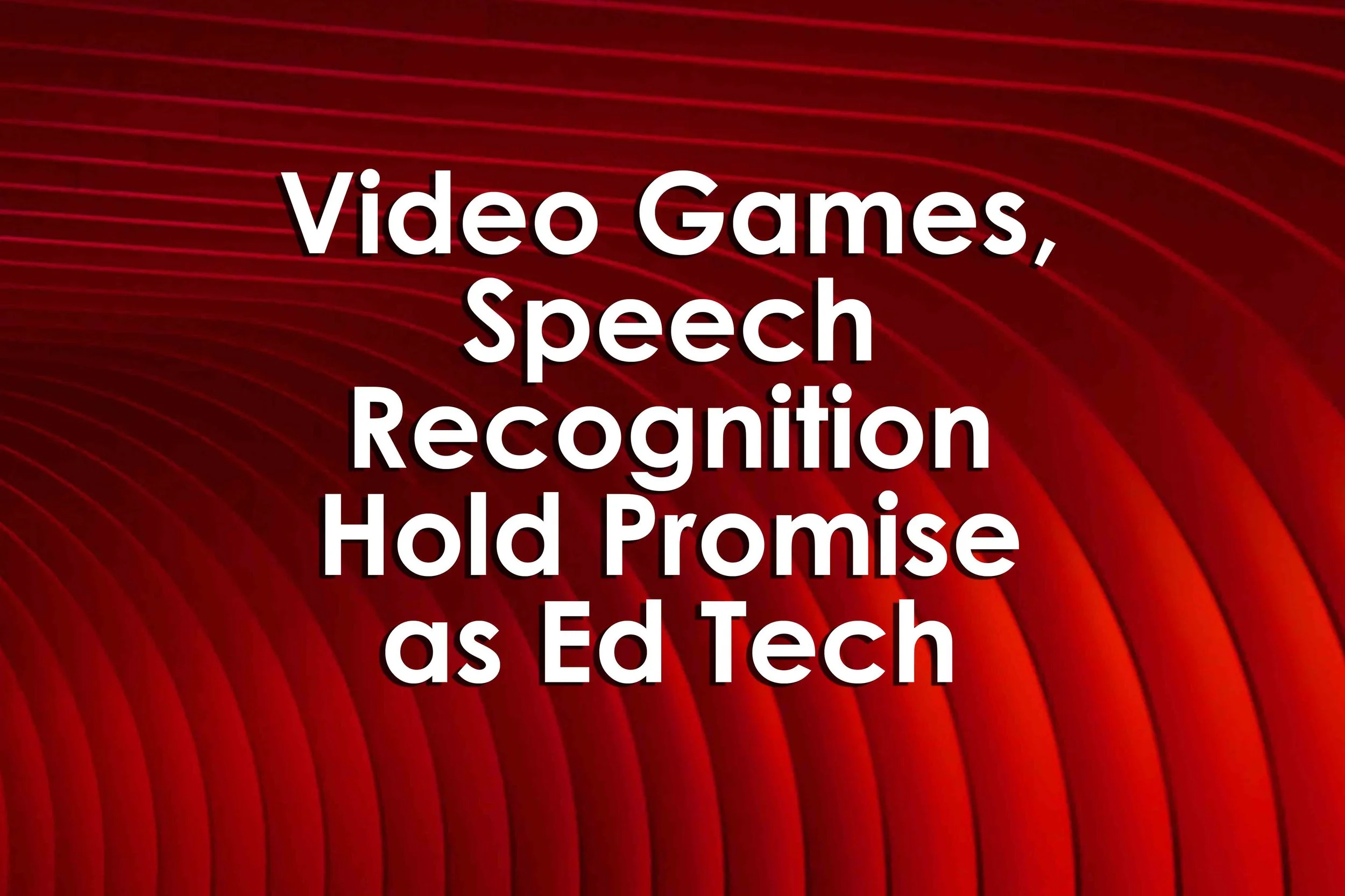 Video Games, Speech Recognition Hold Promise as Ed Tech