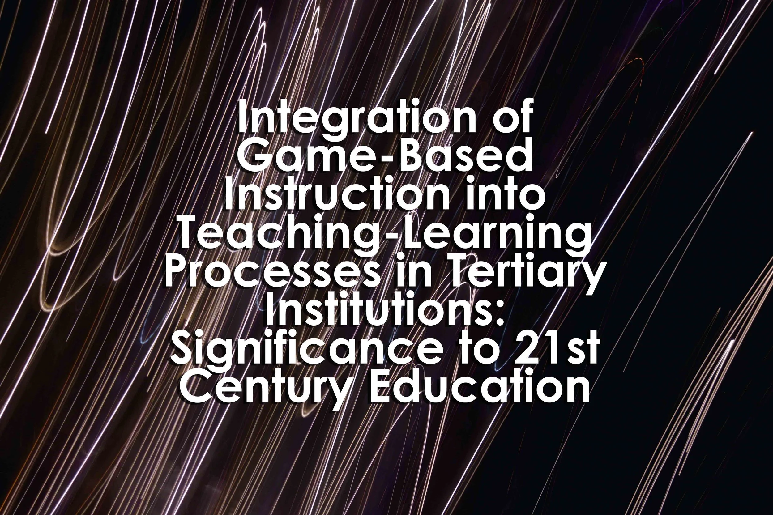 Integration of Game-Based Instruction into Teaching-Learning Processes in Tertiary Institutions: Significance to 21st Century Education