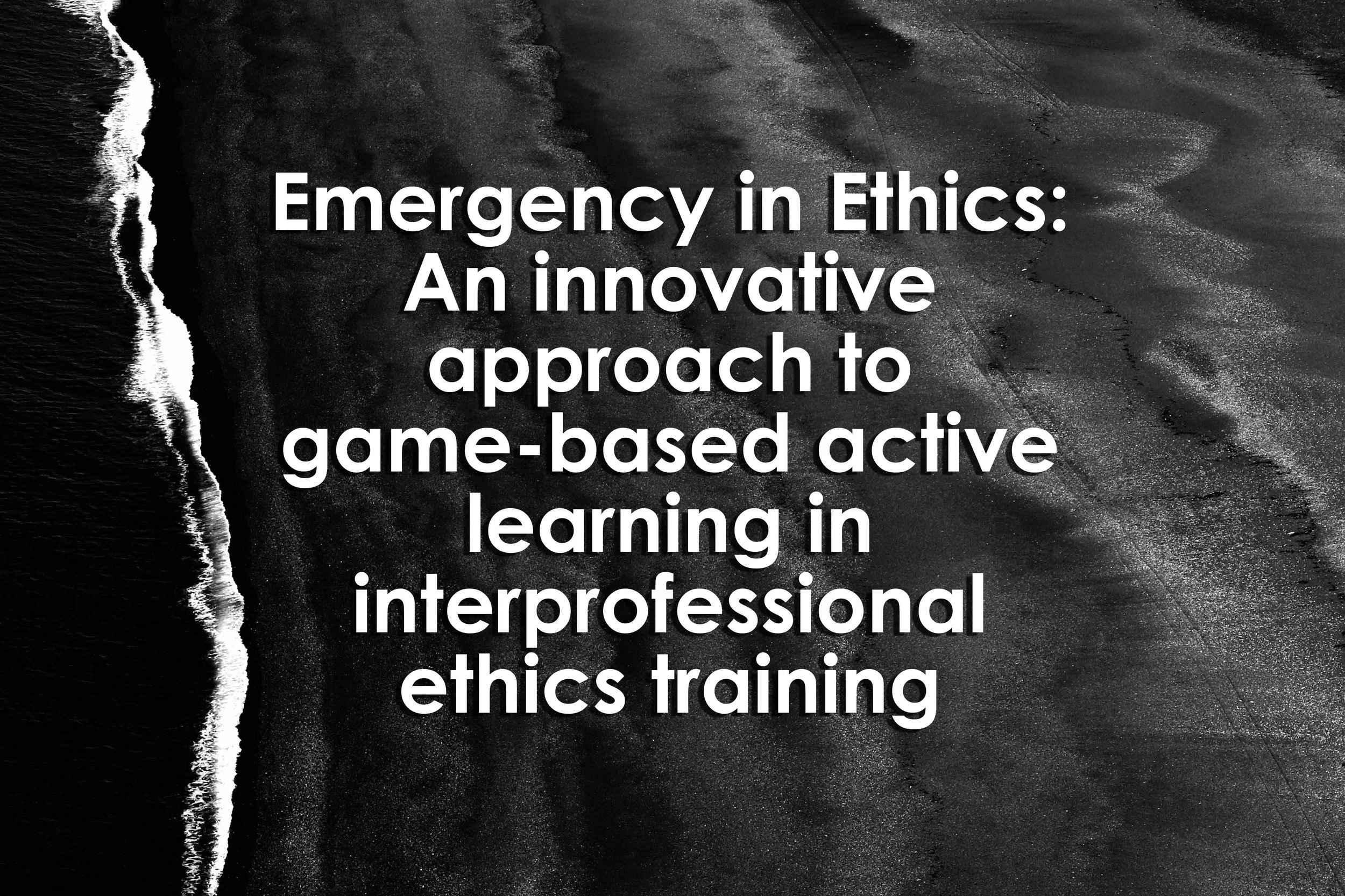 Emergency in Ethics: An innovative approach to game-based active learning in inter professional ethics training