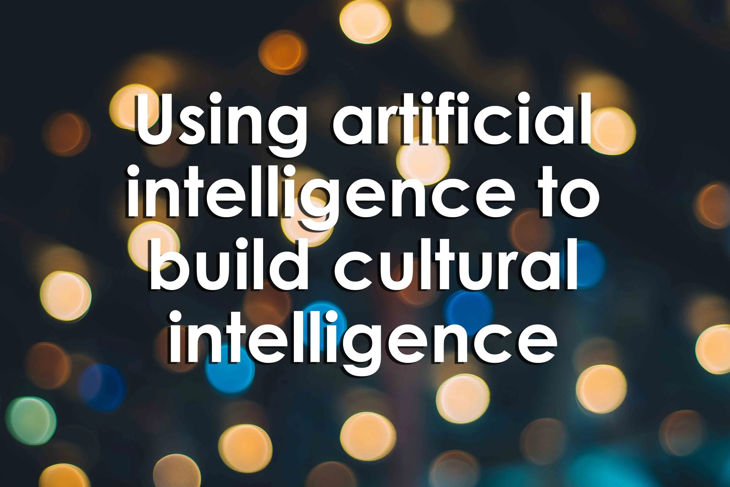 Using artificial intelligence to build cultural intelligence