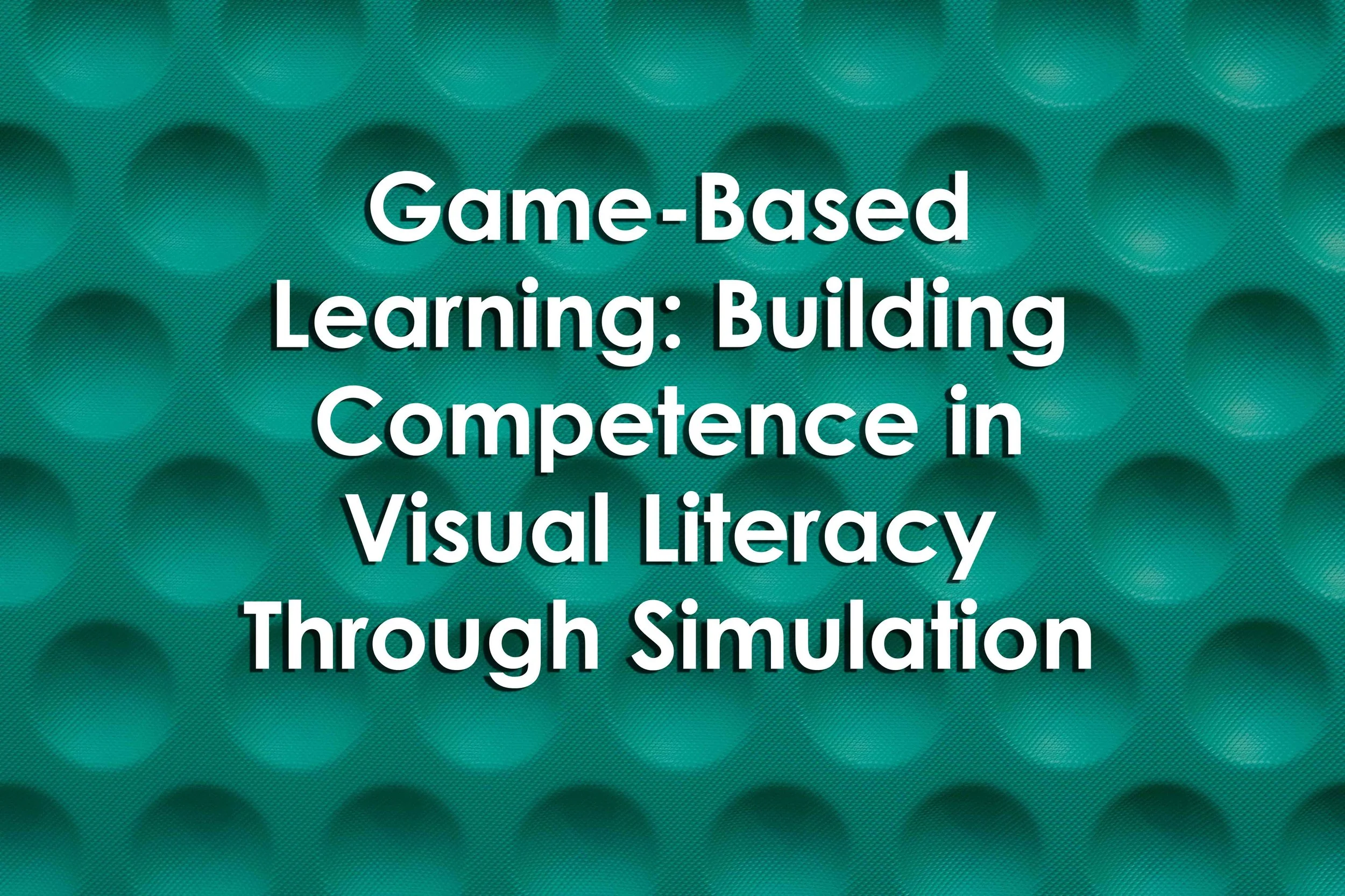 Game-Based Learning: Building Competence in Visual Literacy Through Simulation