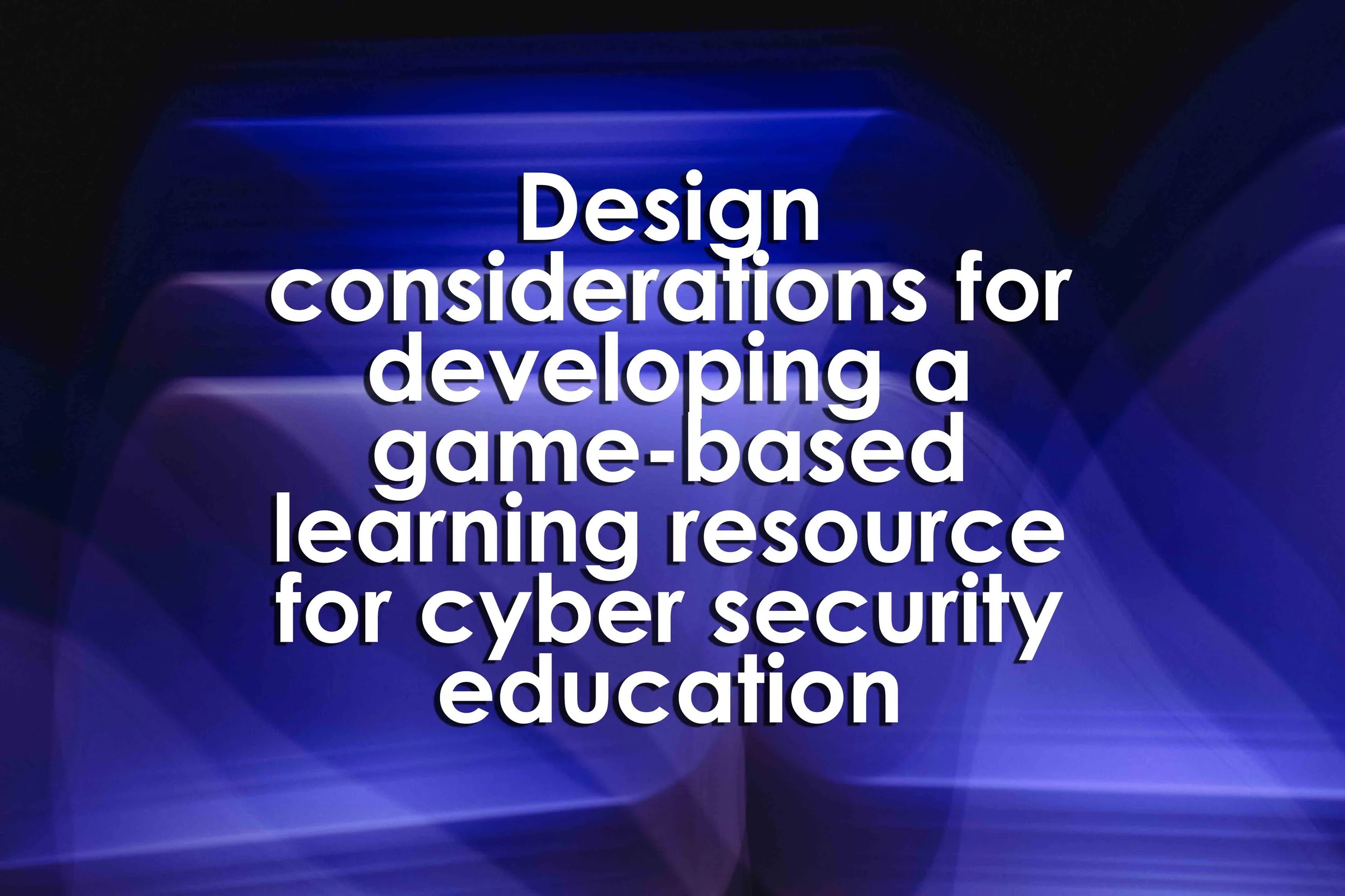 Design considerations for developing a game-based learning resource for cyber security education