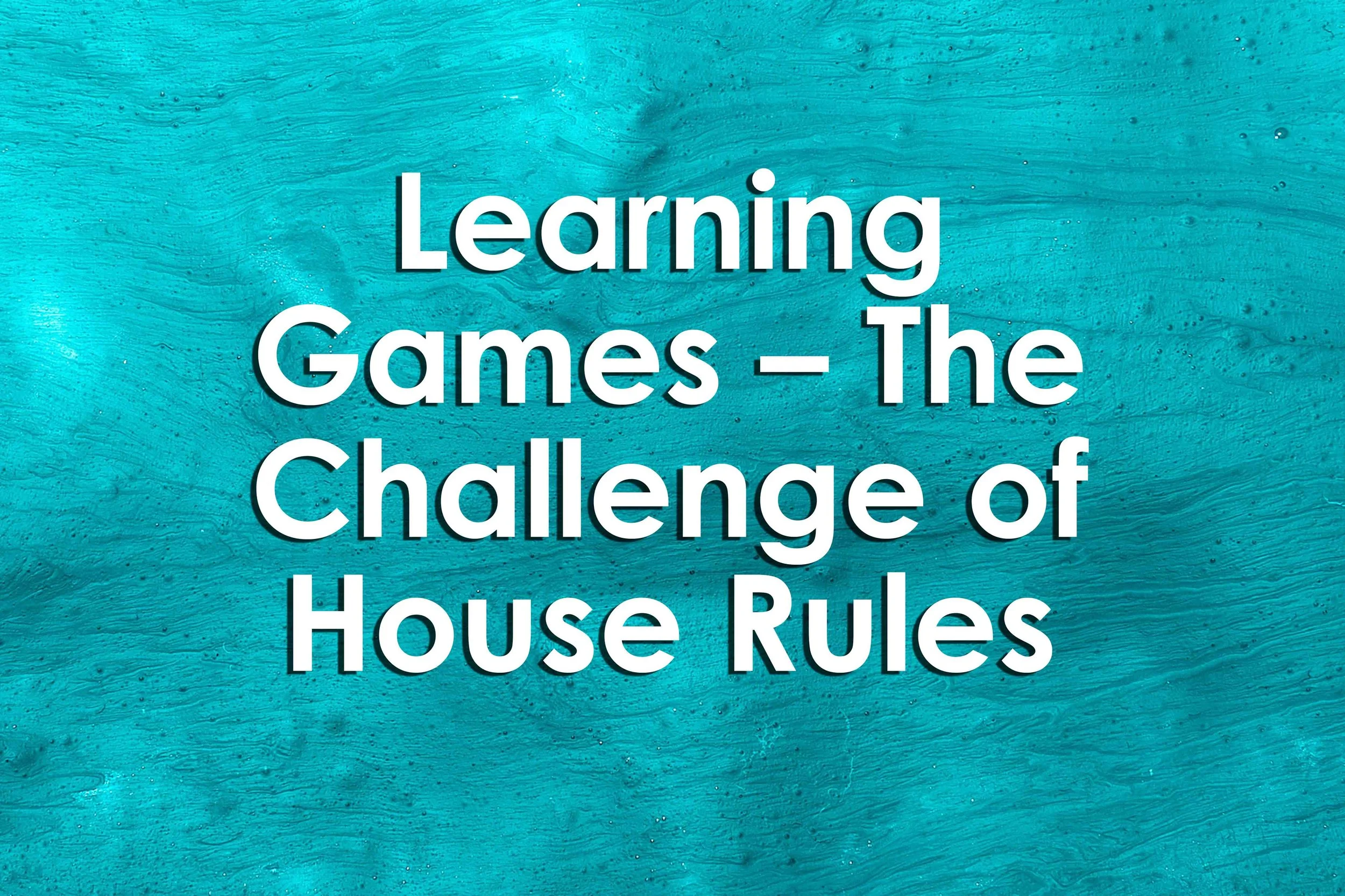 Learning Games – The Challenge of House Rules