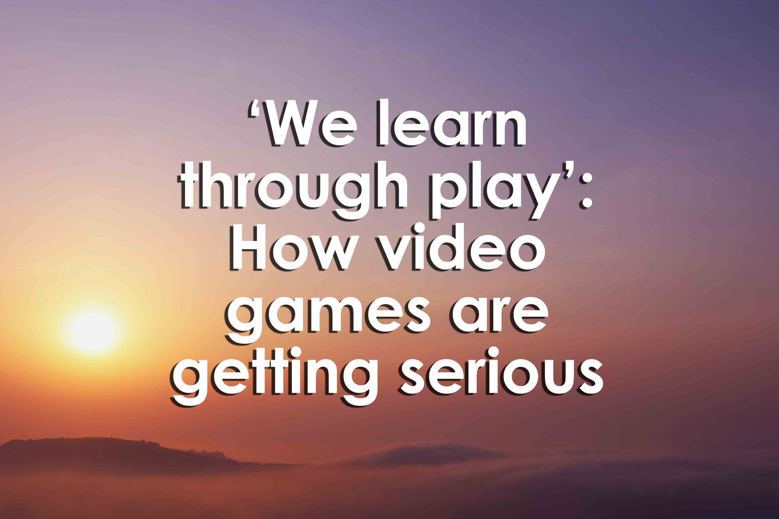 ‘We learn through play’: How video games are getting serious