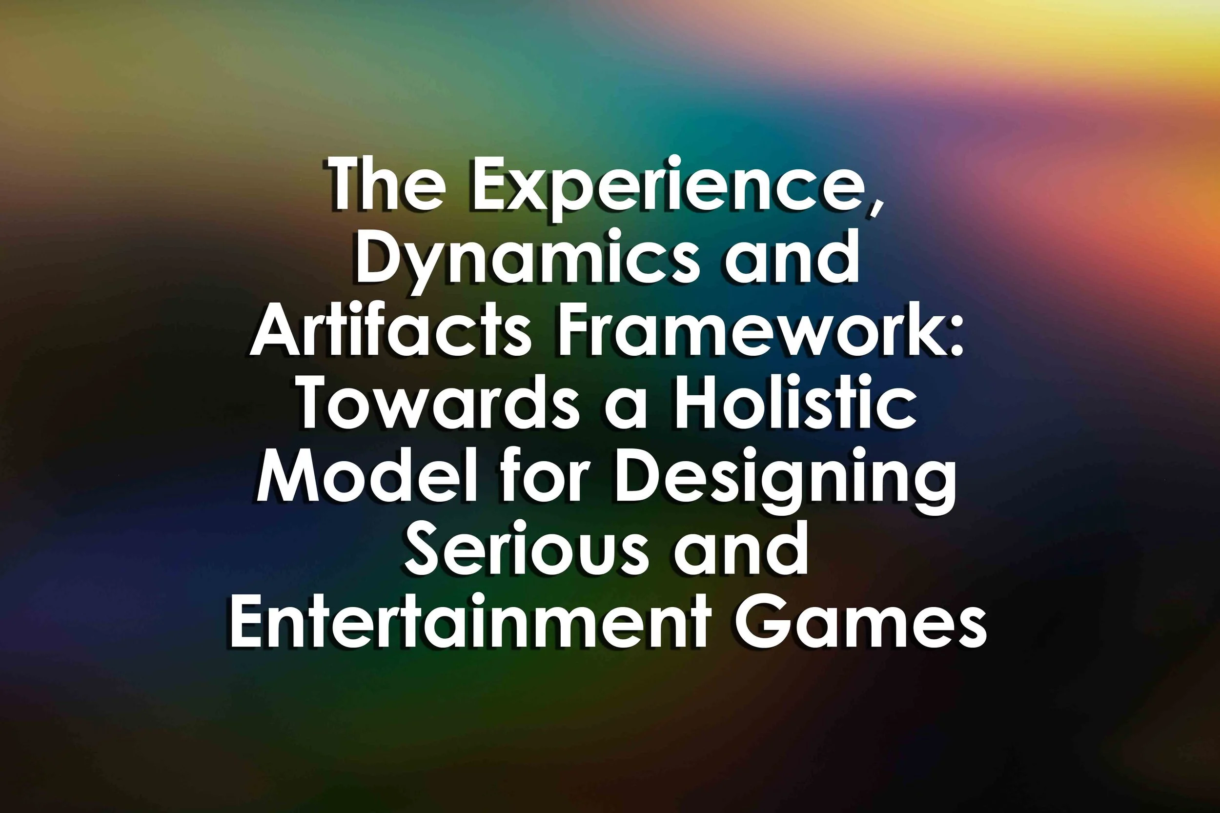 The Experience, Dynamics and Artifacts Framework: Towards a Holistic Model for Designing Serious and Entertainment Games