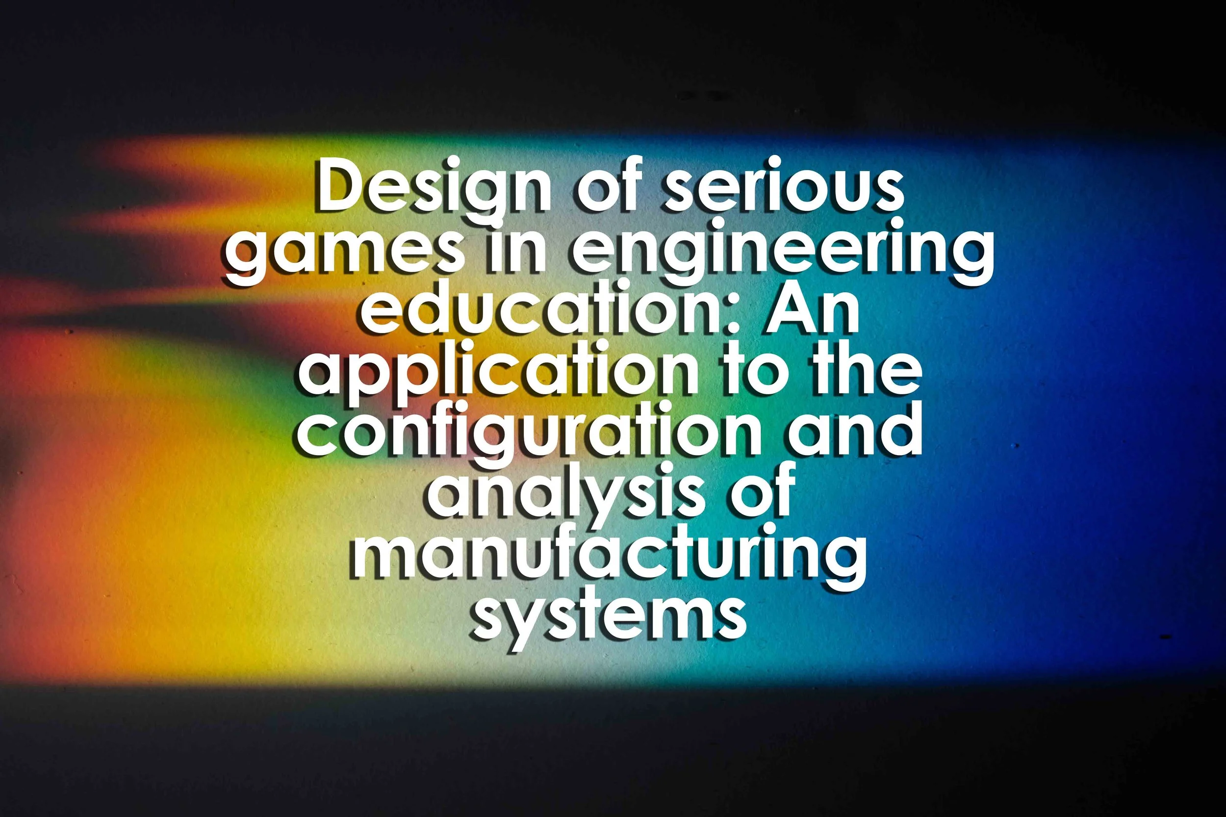 Design of serious games in engineering education: An application to the configuration and analysis of manufacturing systems