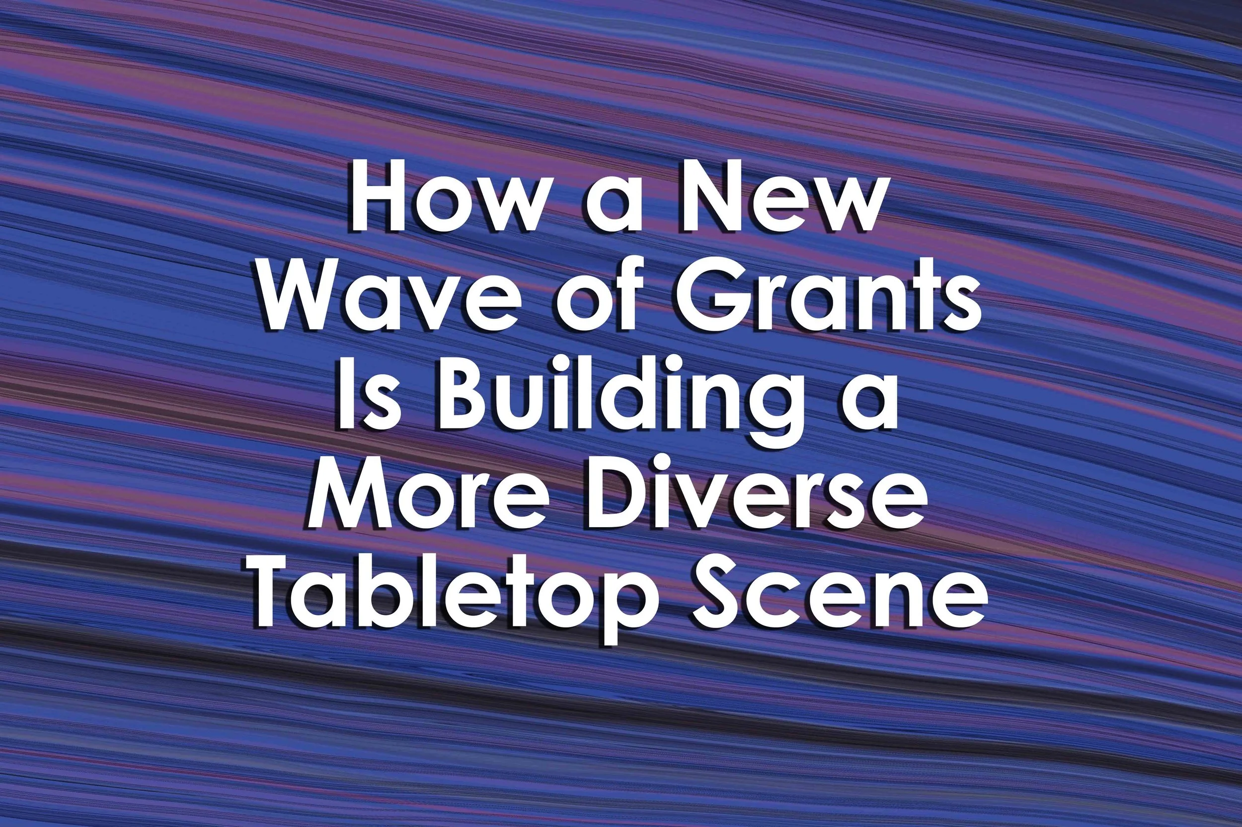 How a New Wave of Grants Is Building a More Diverse Tabletop Scene