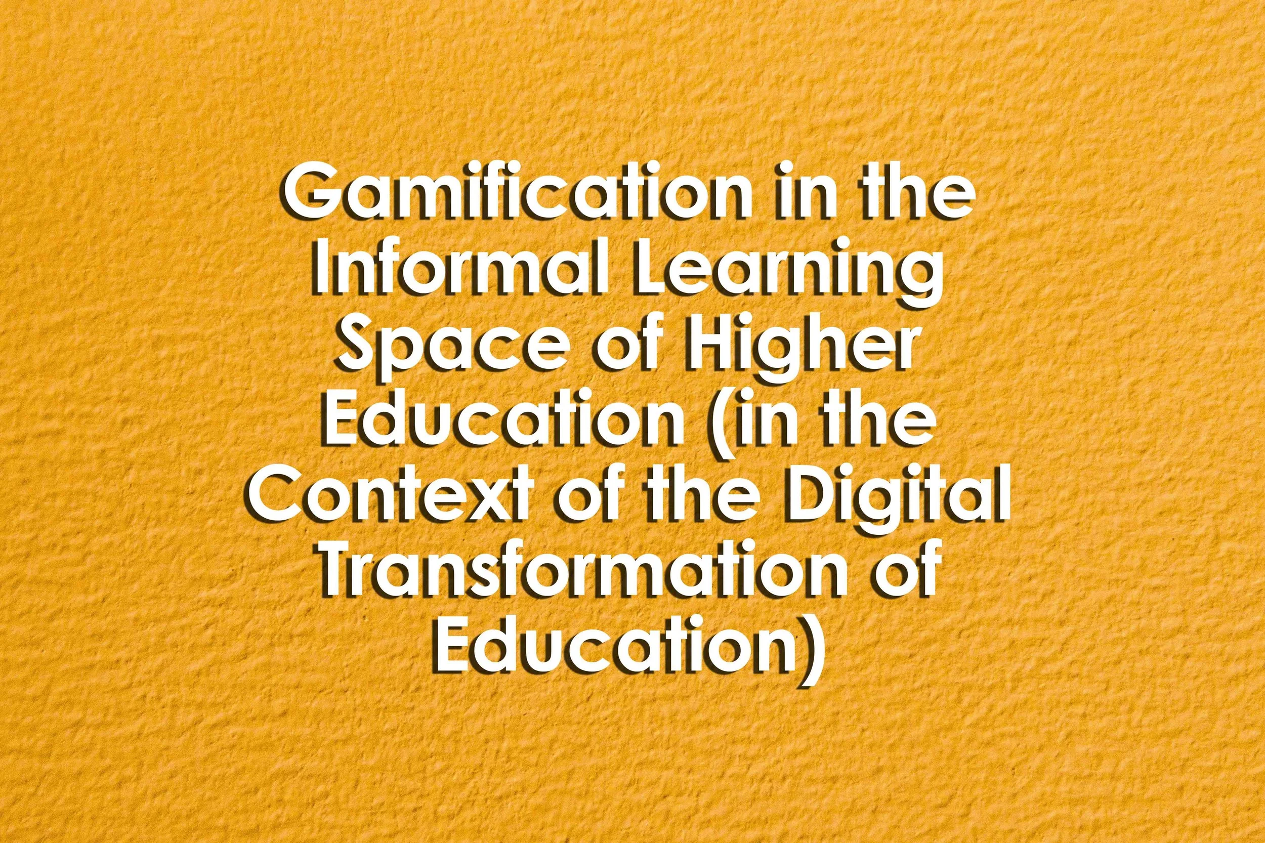 Gamification in the Informal Learning Space of Higher Education (in the Context of the Digital Transformation of Education)
