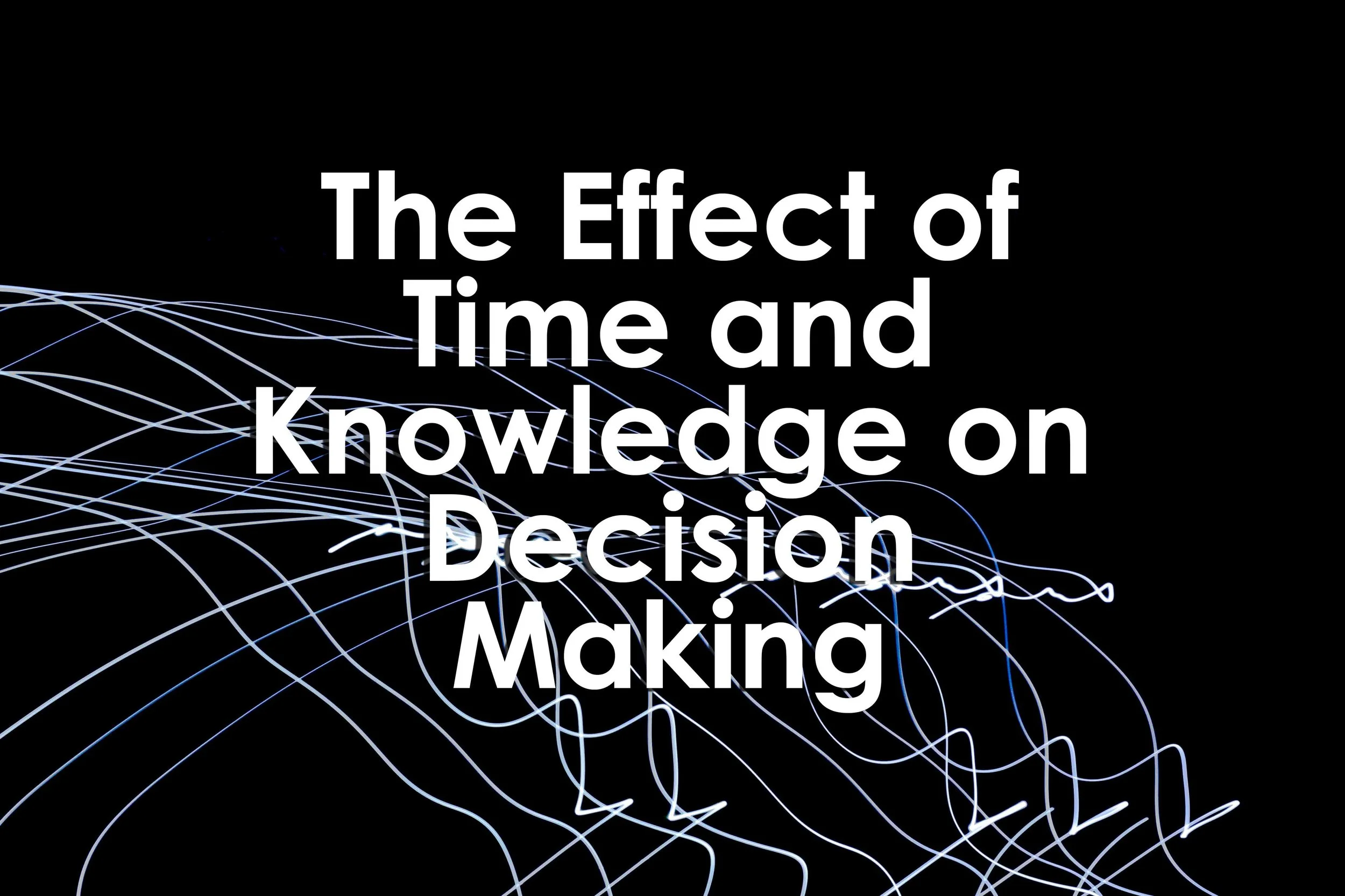 The Effect of Time and Knowledge on Decision Making