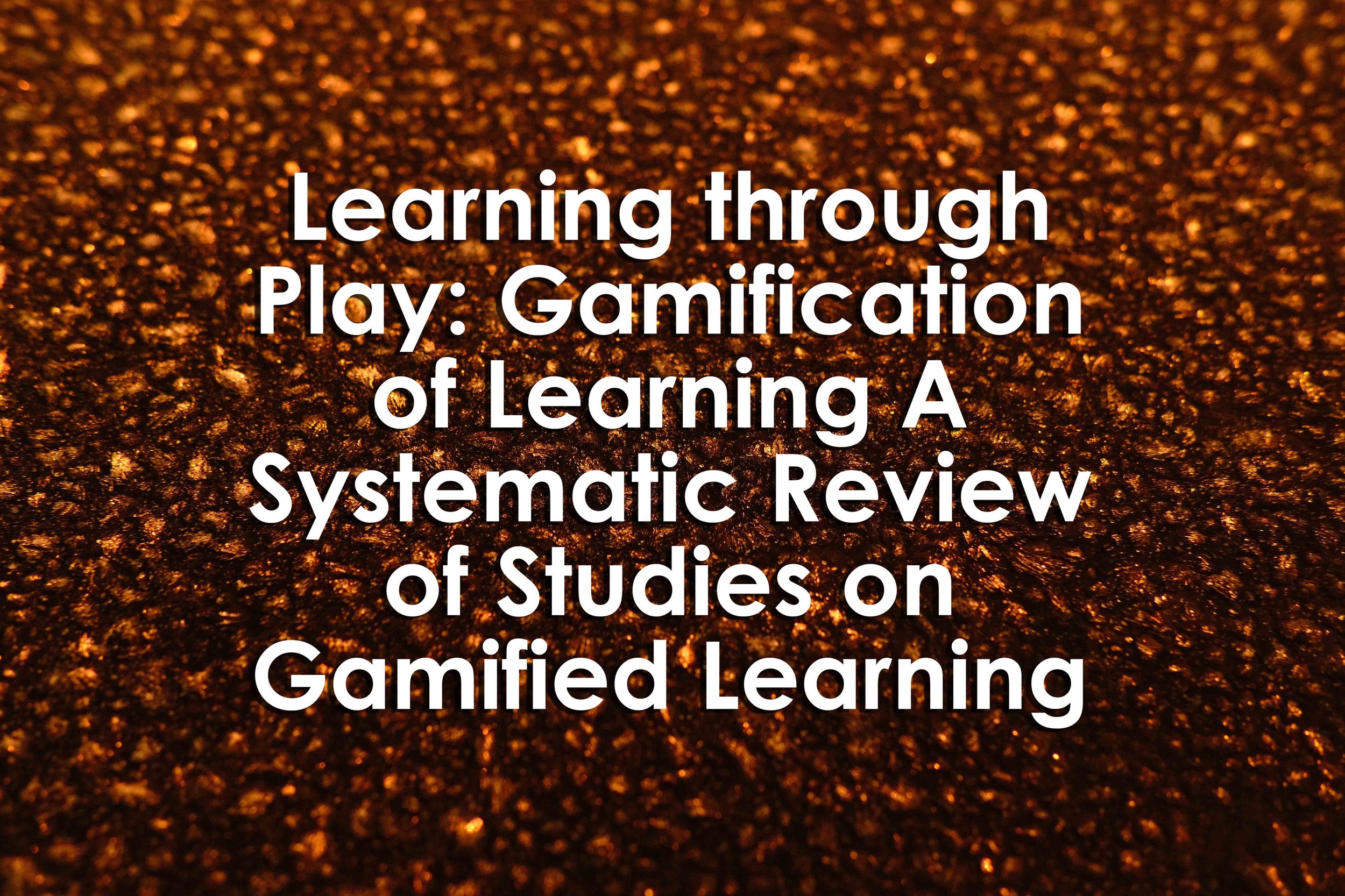 Learning through Play: Gamification of Learning A Systematic Review of Studies on Gamified Learning