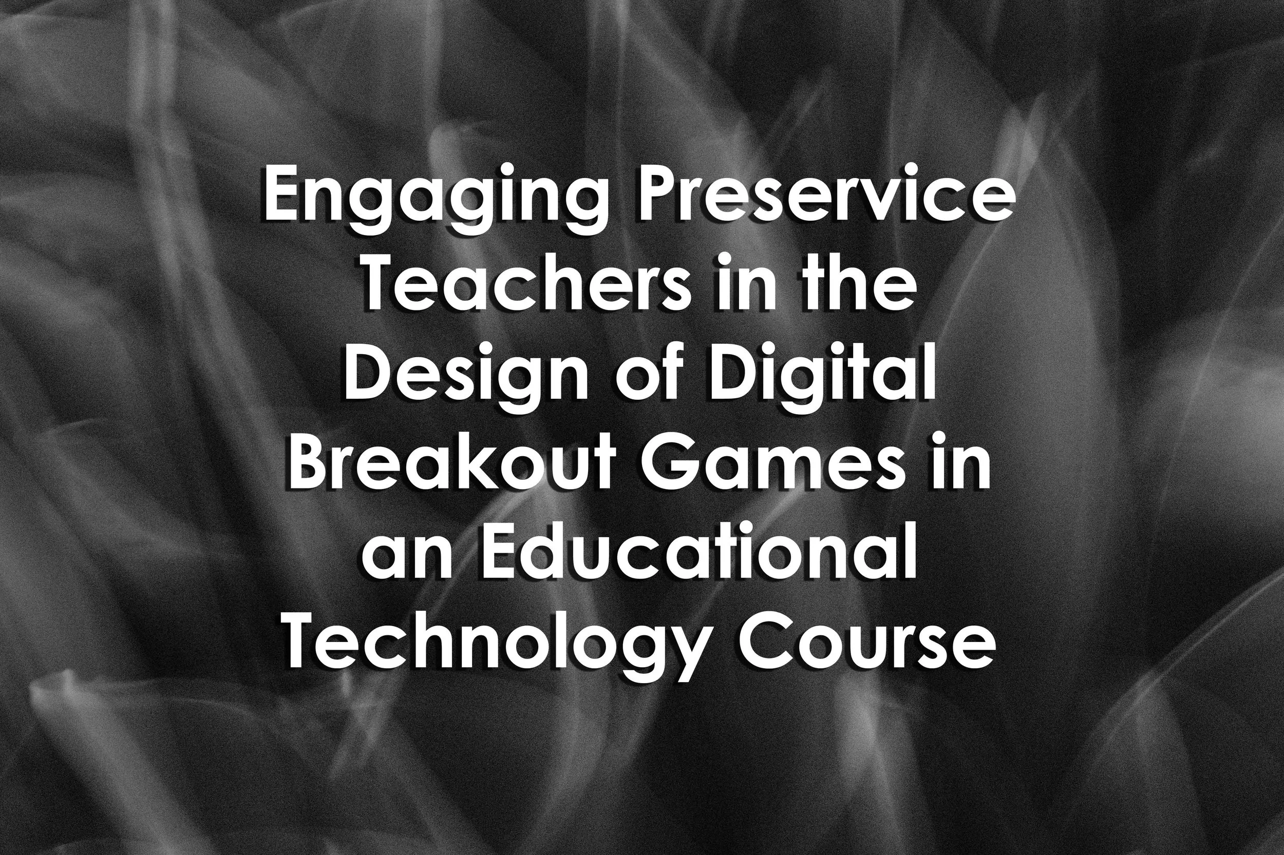 Engaging Preservice Teachers in the Design of Digital Breakout Games in an Educational Technology Course