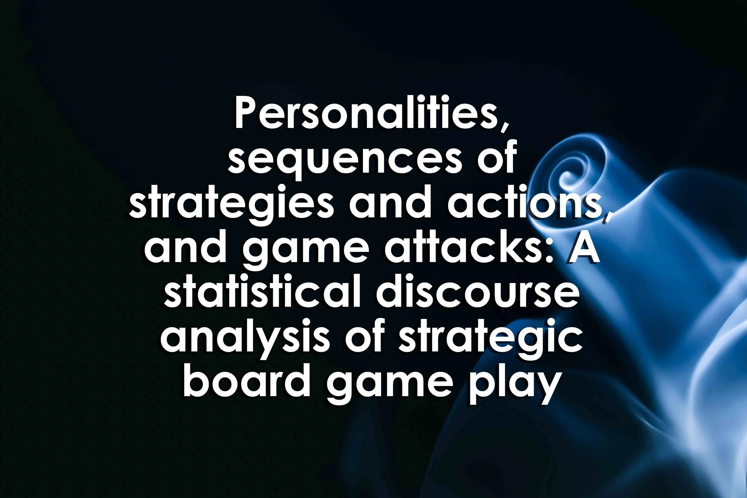 Personalities, sequences of strategies and actions, and game attacks: A statistical discourse analysis of strategic board game play