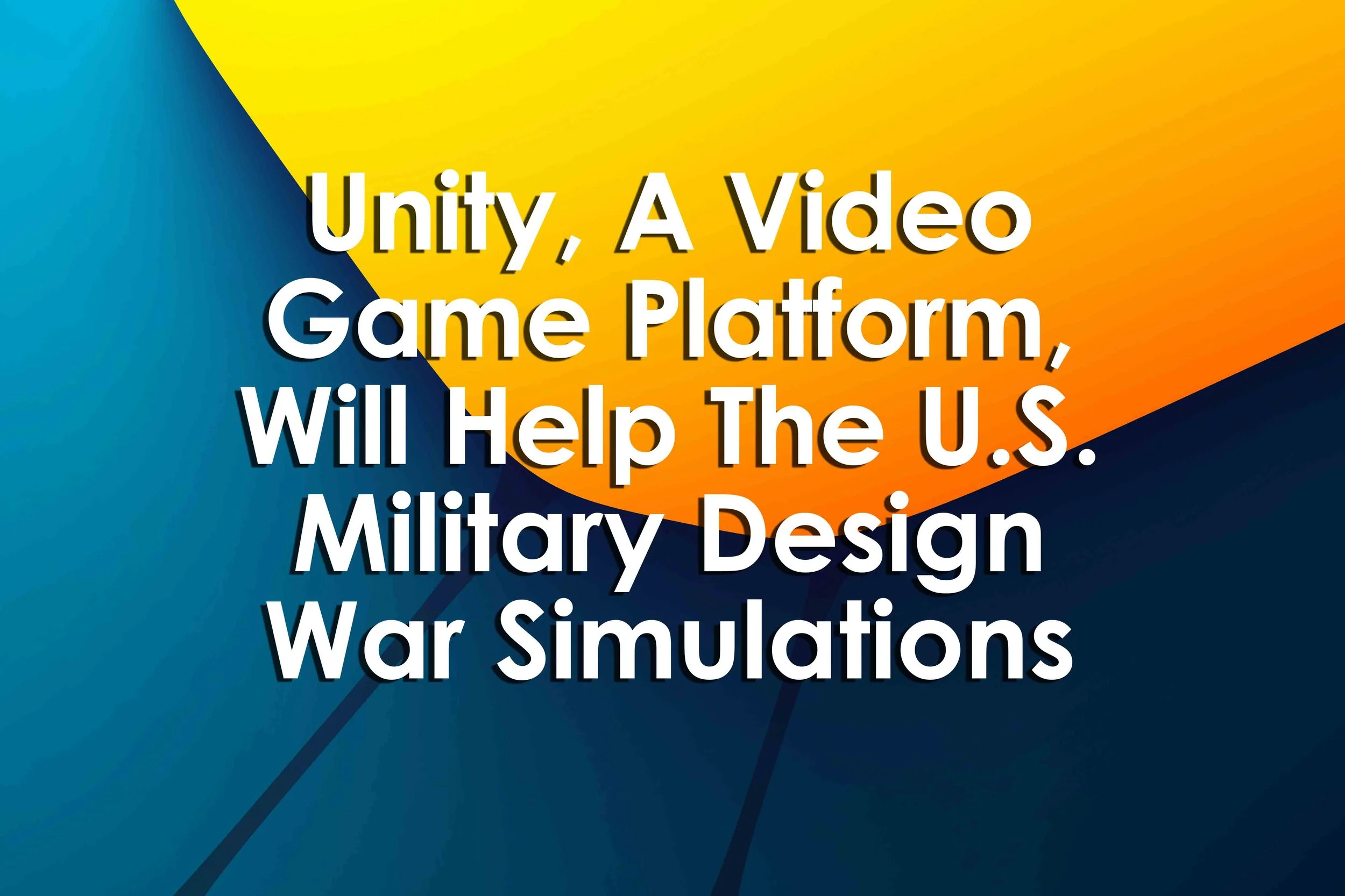 Unity, A Video Game Platform, Will Help The U.S. Military Design War Simulations