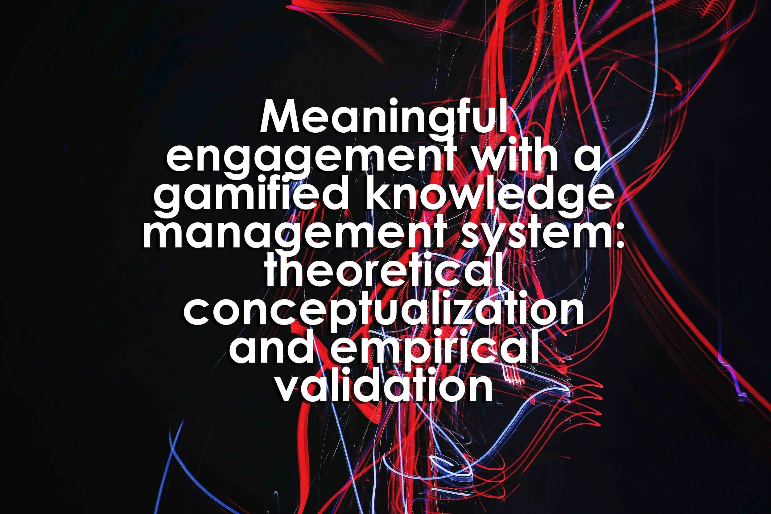 Meaningful engagement with a gamified knowledge management system: theoretical conceptualization and empirical validation