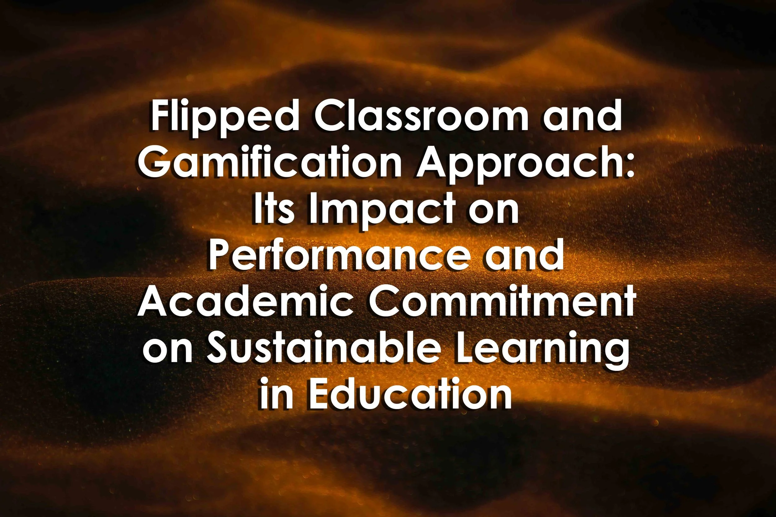 Flipped Classroom and Gamification Approach: Its Impact on Performance and Academic Commitment on Sustainable Learning in Education