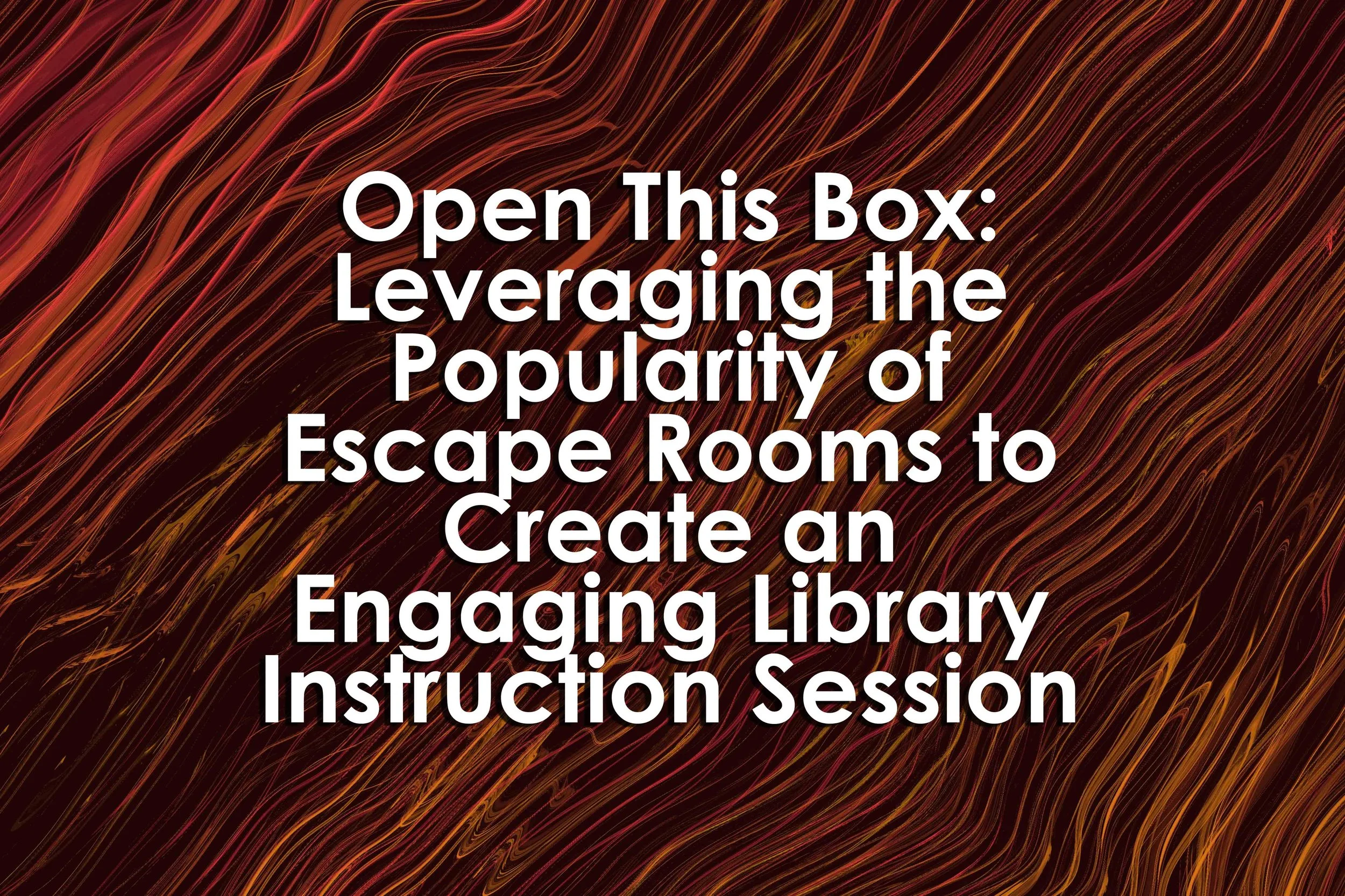 Open This Box: Leveraging the Popularity of Escape Rooms to Create an Engaging Library Instruction Session