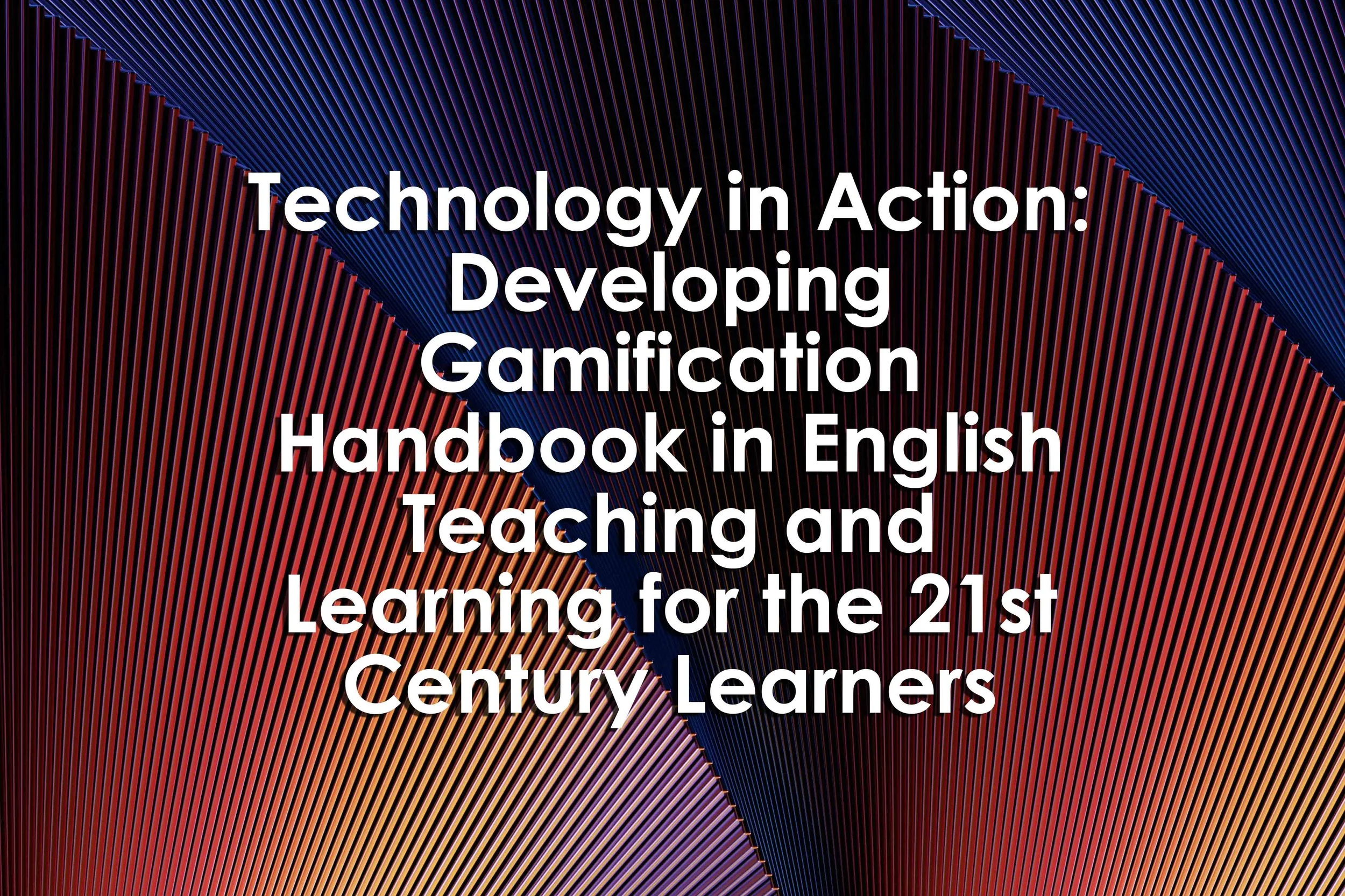 Technology in Action: Developing Gamification Handbook in English Teaching and Learning for the 21st Century Learners