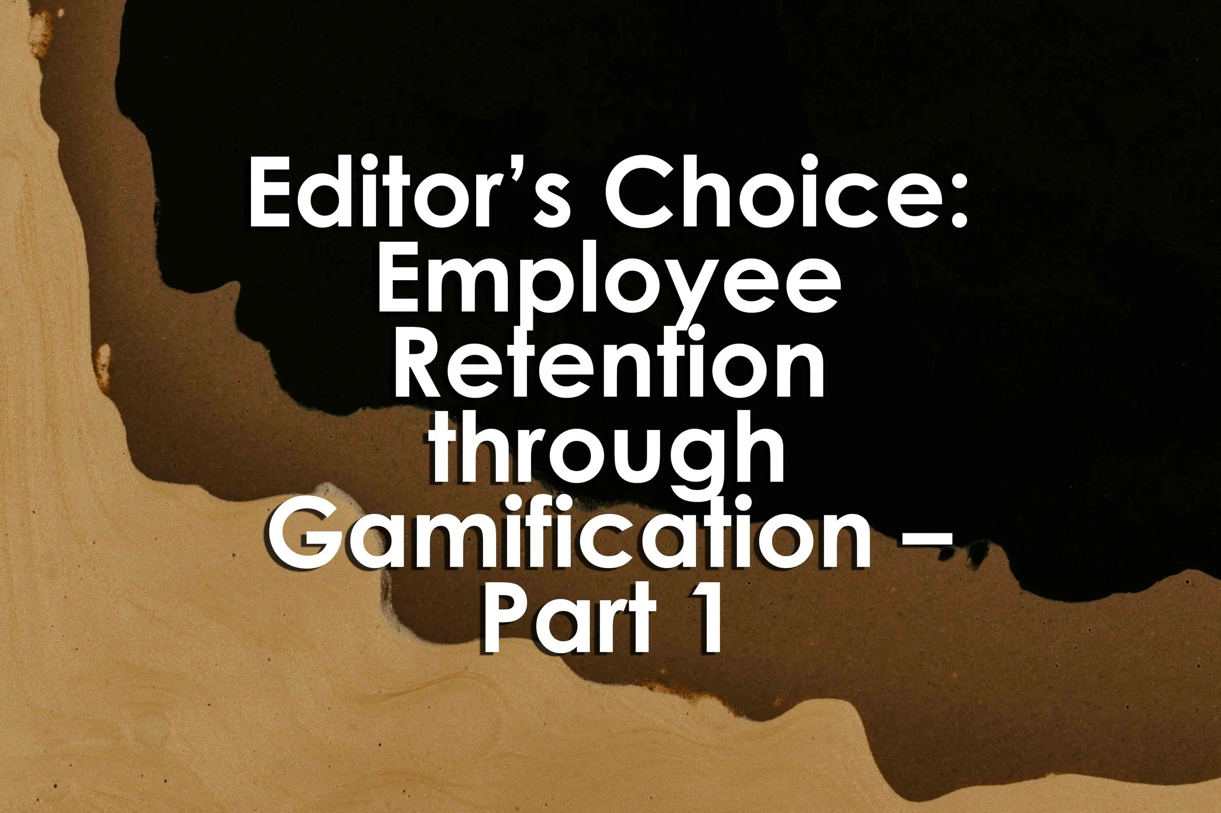 Editor’s Choice: Employee Retention through Gamification – Part 1