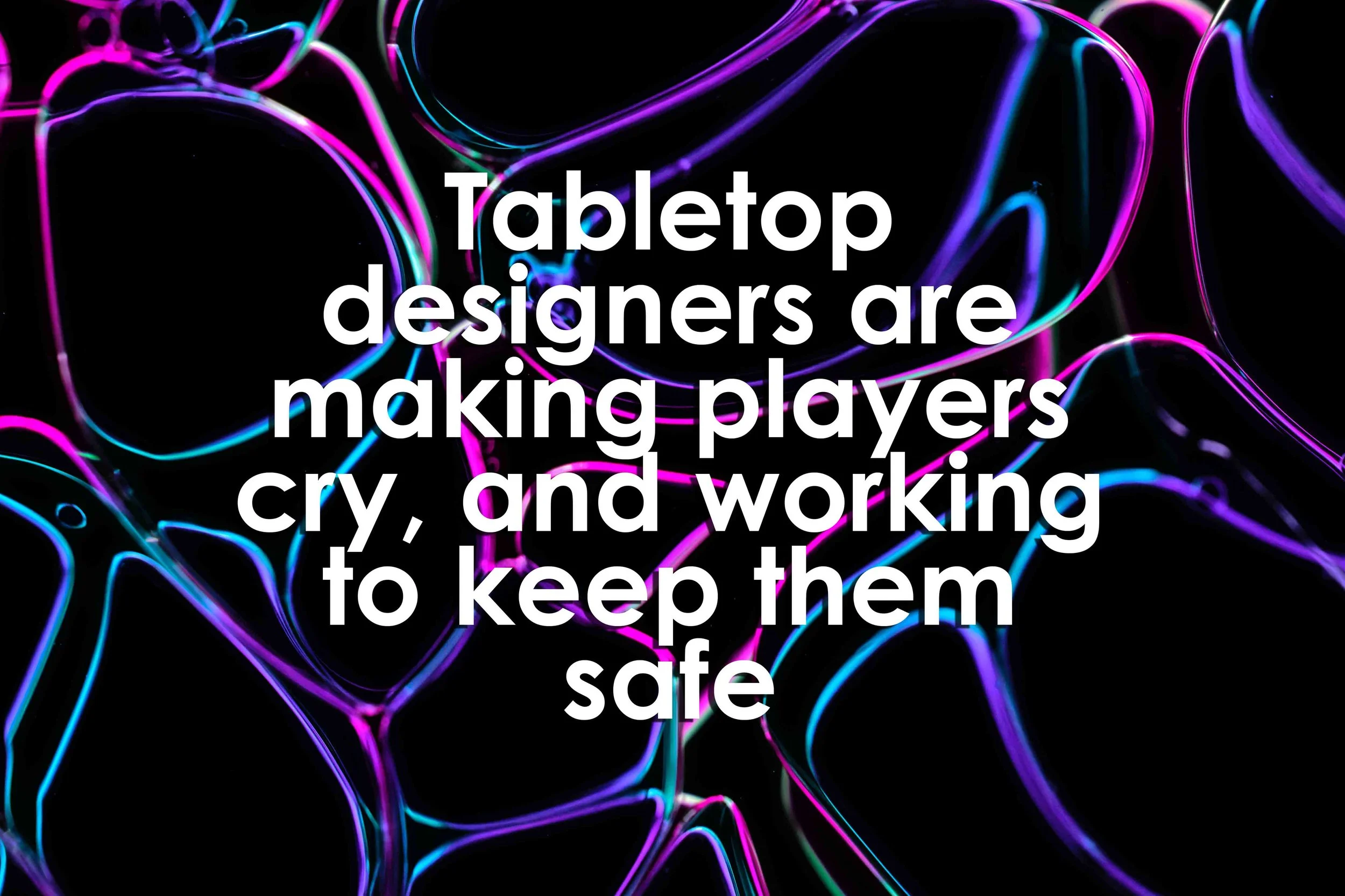 Tabletop designers are making players cry, and working to keep them safe