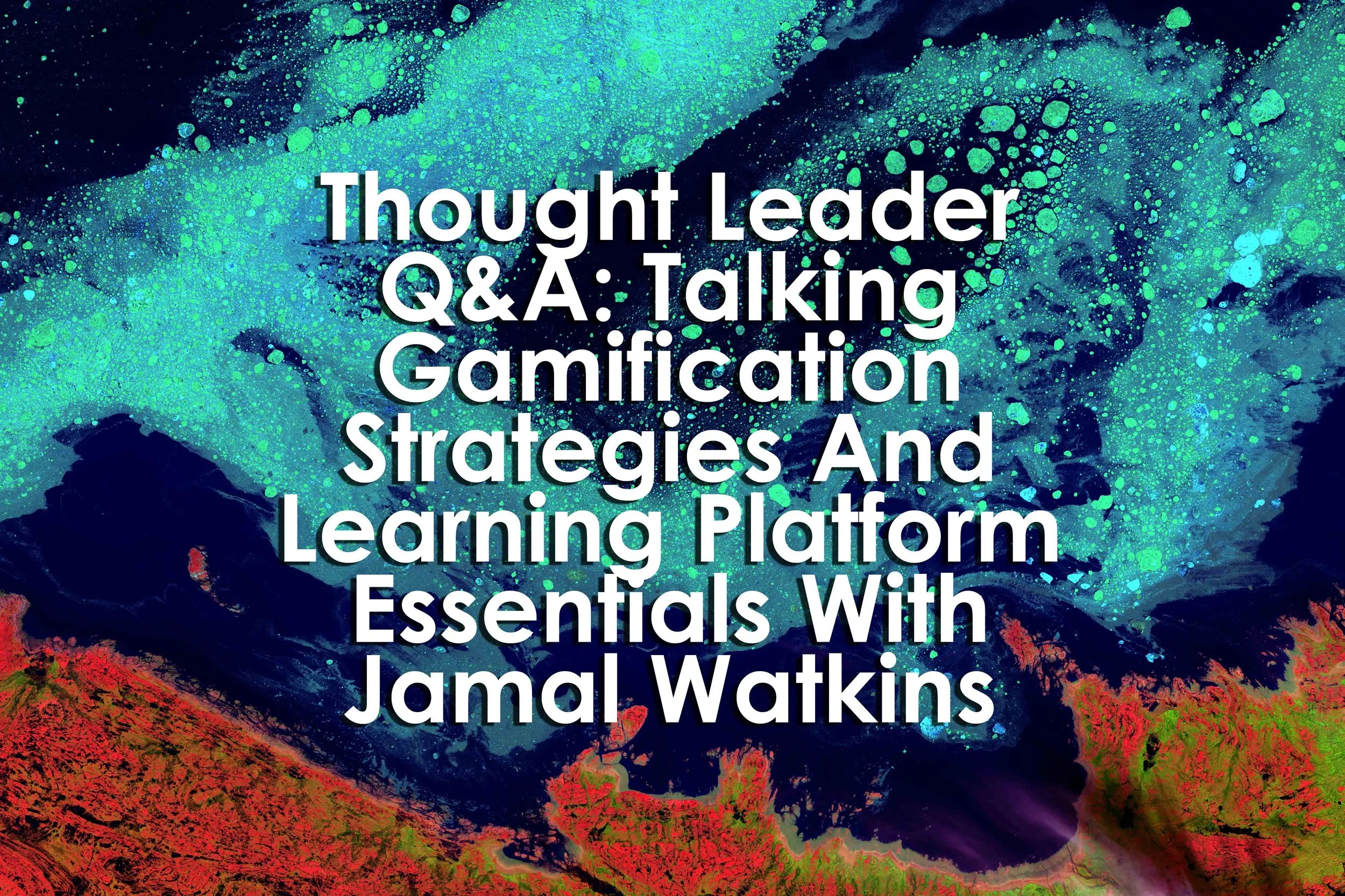 Thought Leader Q&A: Talking Gamification Strategies And Learning Platform Essentials With Jamal Watkins