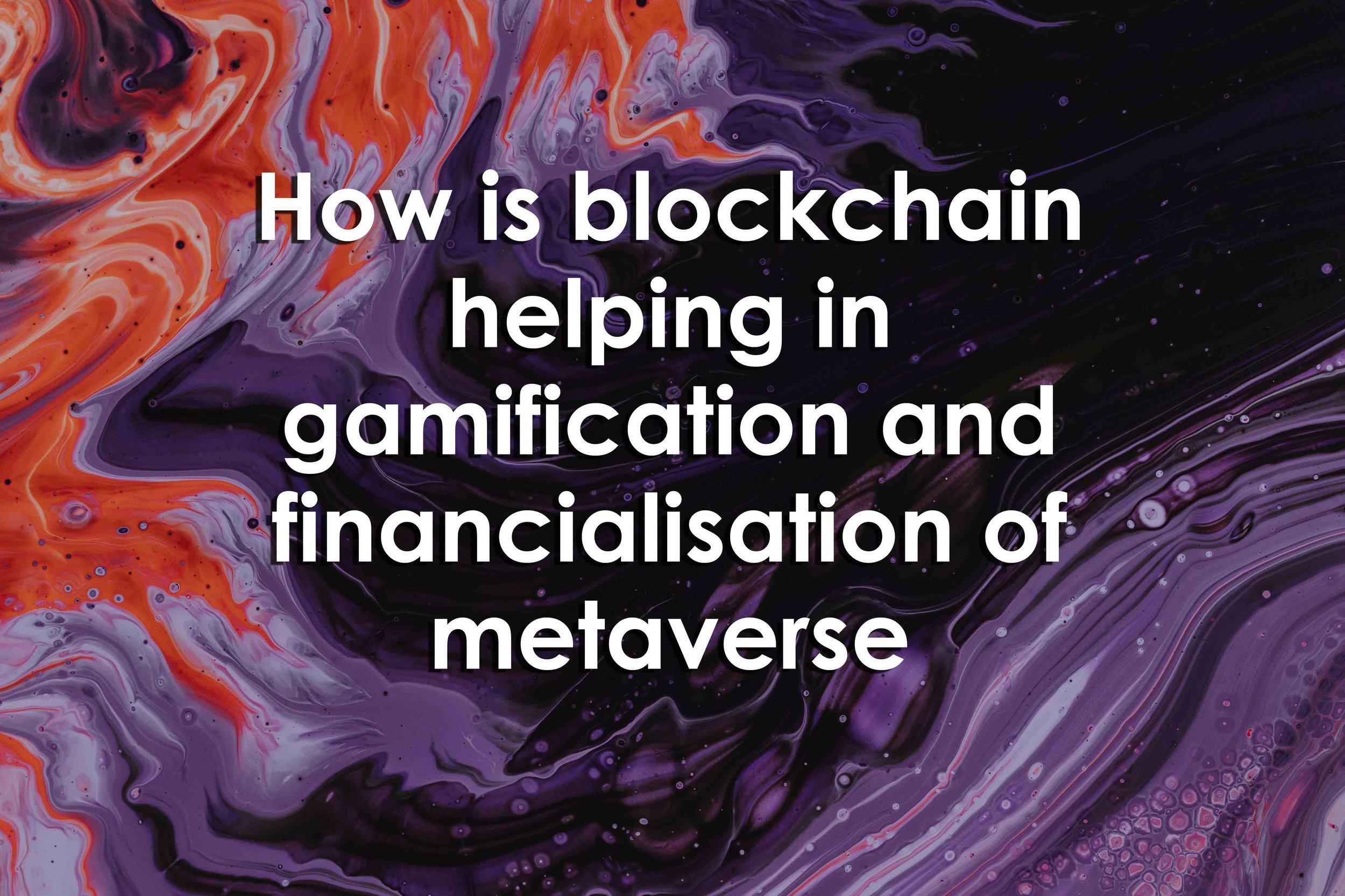 How is blockchain helping in gamification and financialisation of metaverse