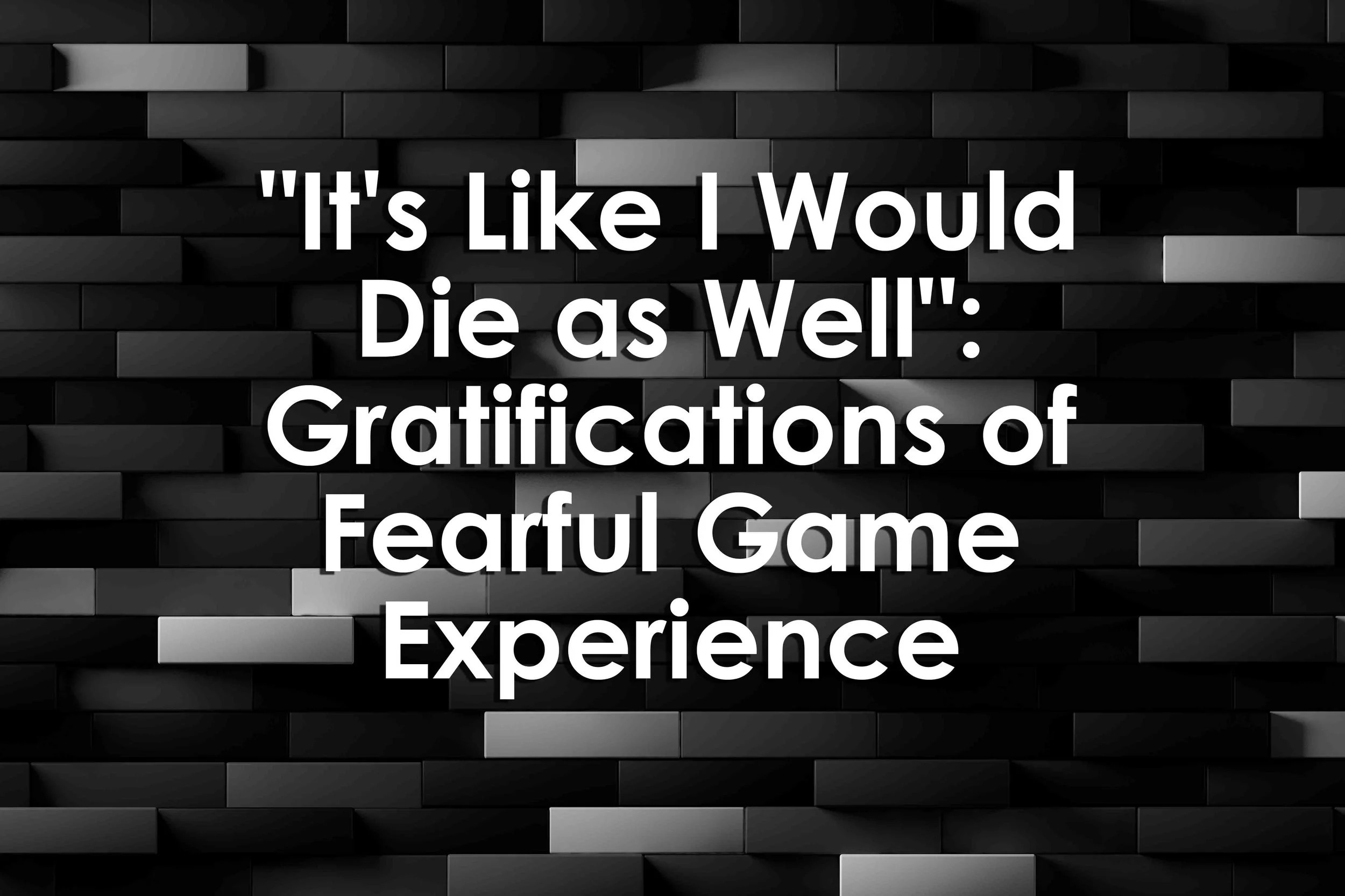 "It's Like I Would Die as Well": Gratifications of Fearful Game Experience