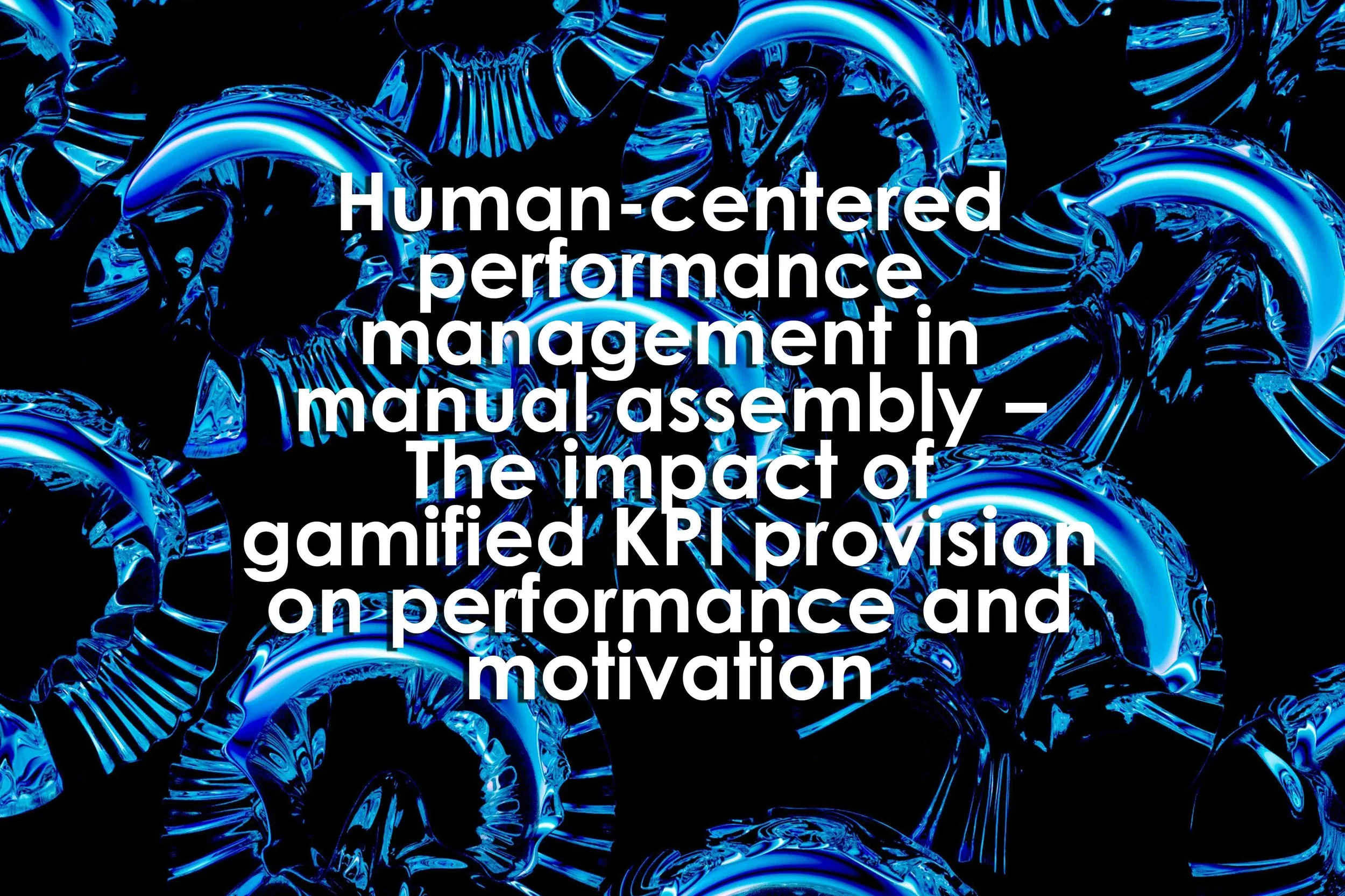 Human-centered performance management in manual assembly – The impact of gamified KPI provision on performance and motivation