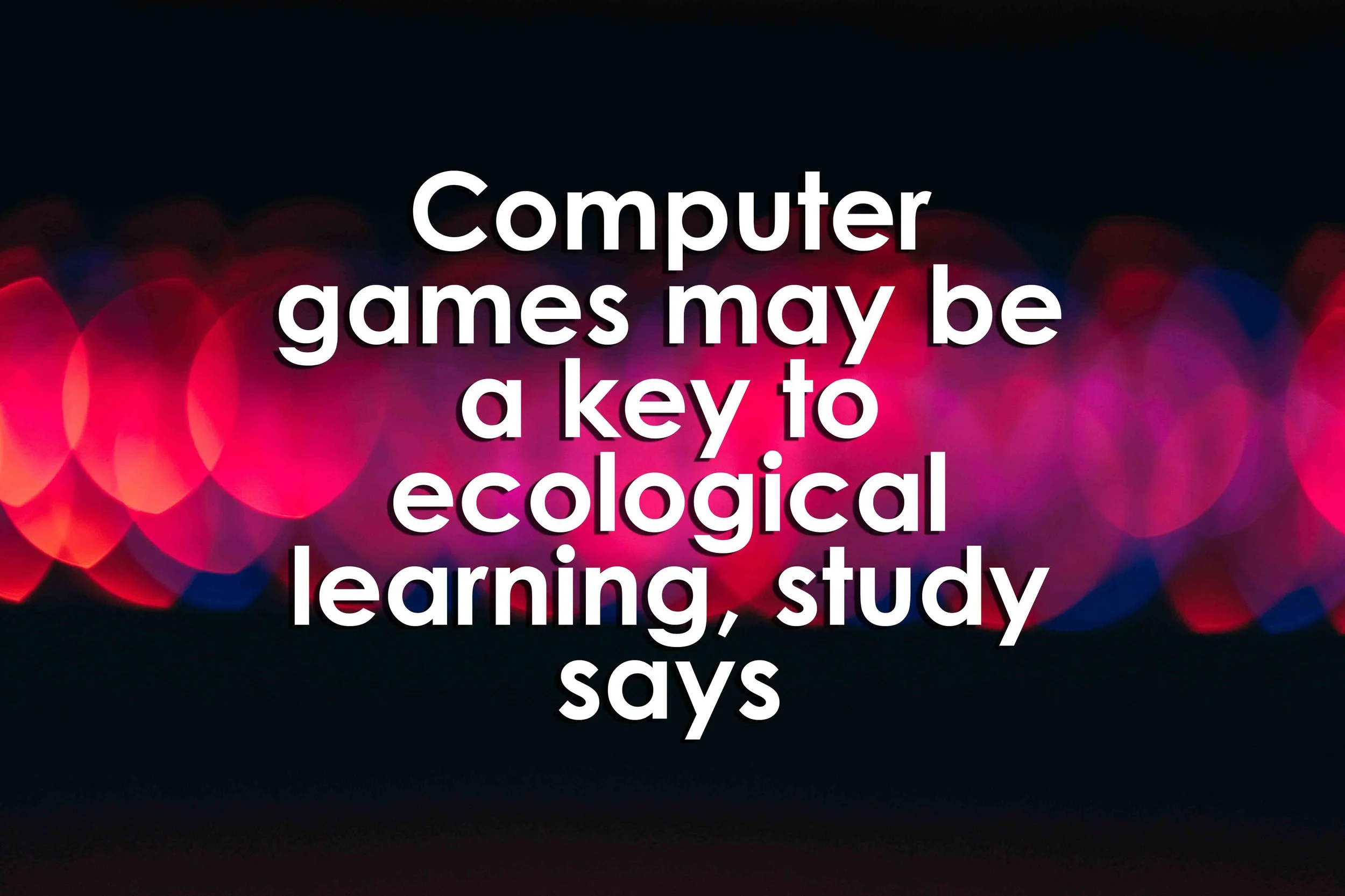 Computer games may be a key to ecological learning, study says