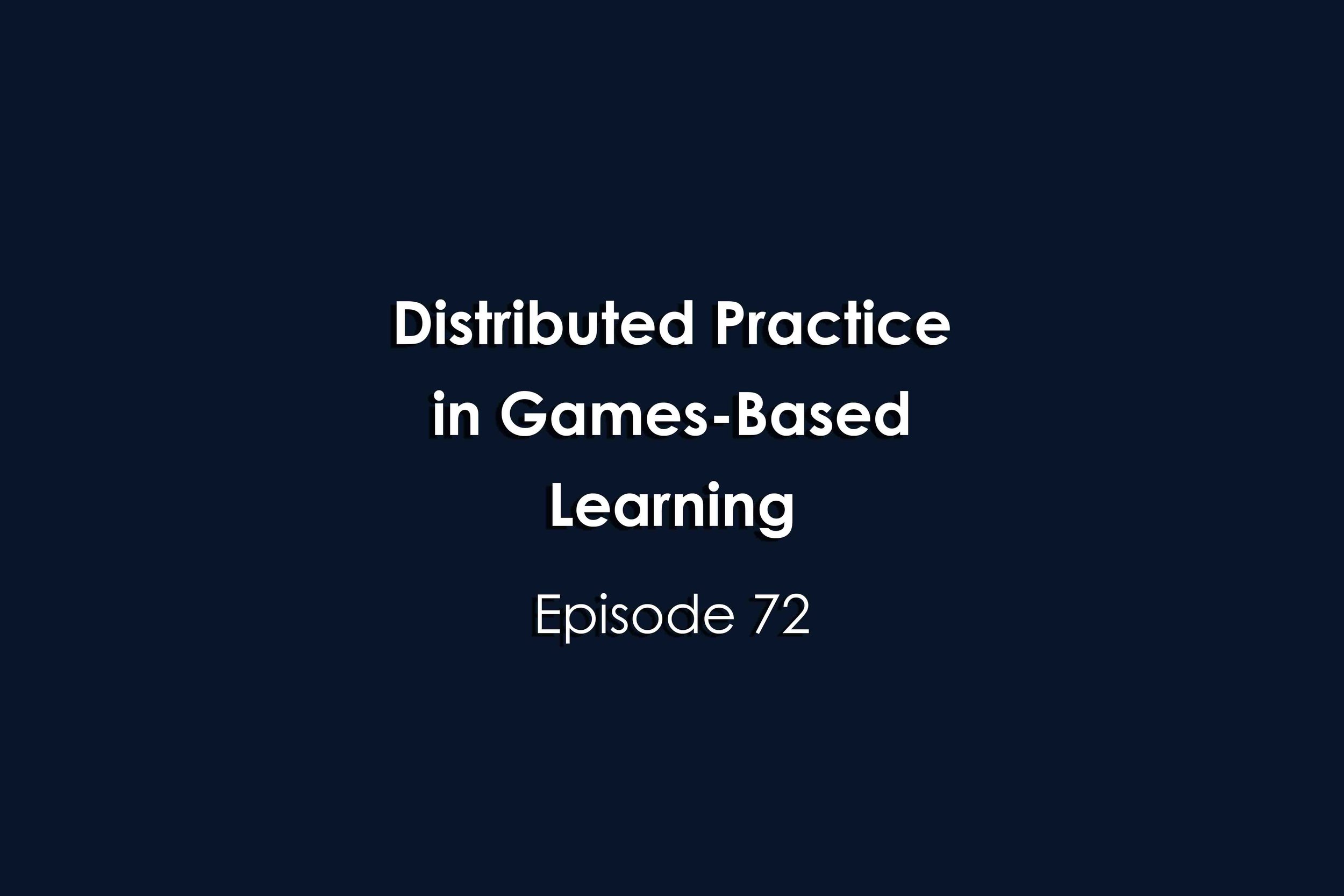 Episode 72 Distributed Practice in Games-Based Learning