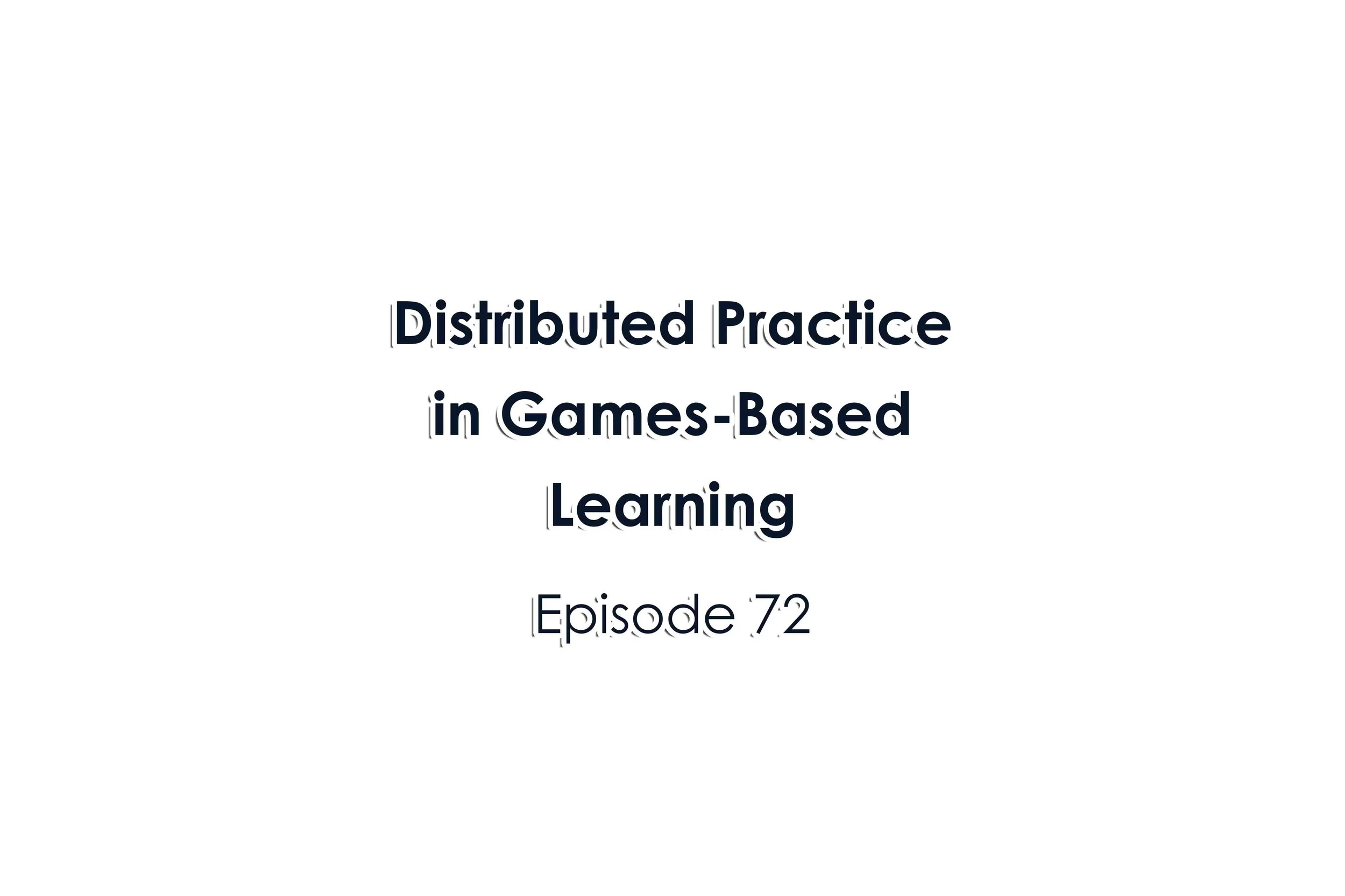 Episode 72 Distributed Practice in Games-Based Learning