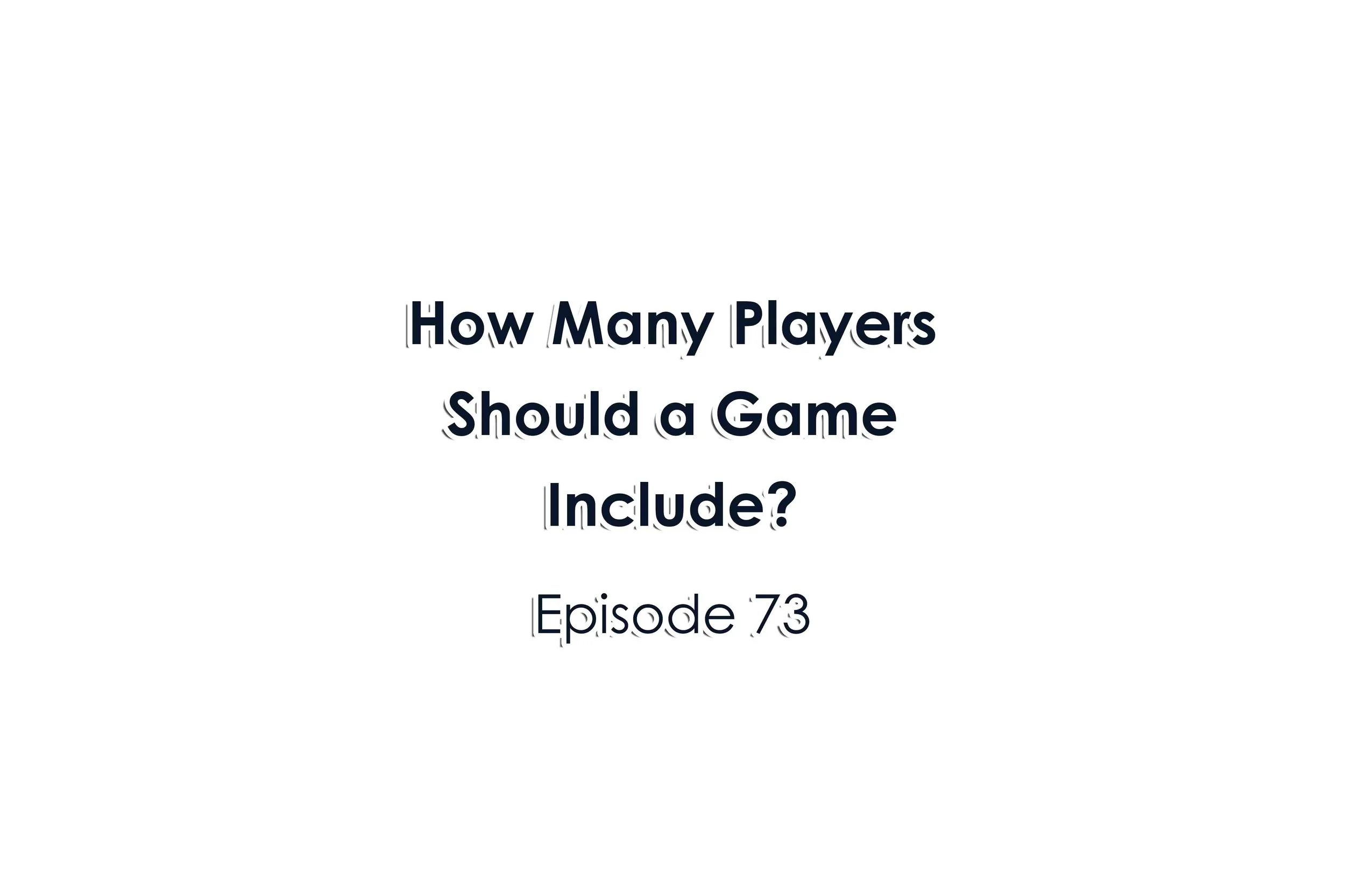 Episode 73 How many players should a game include?