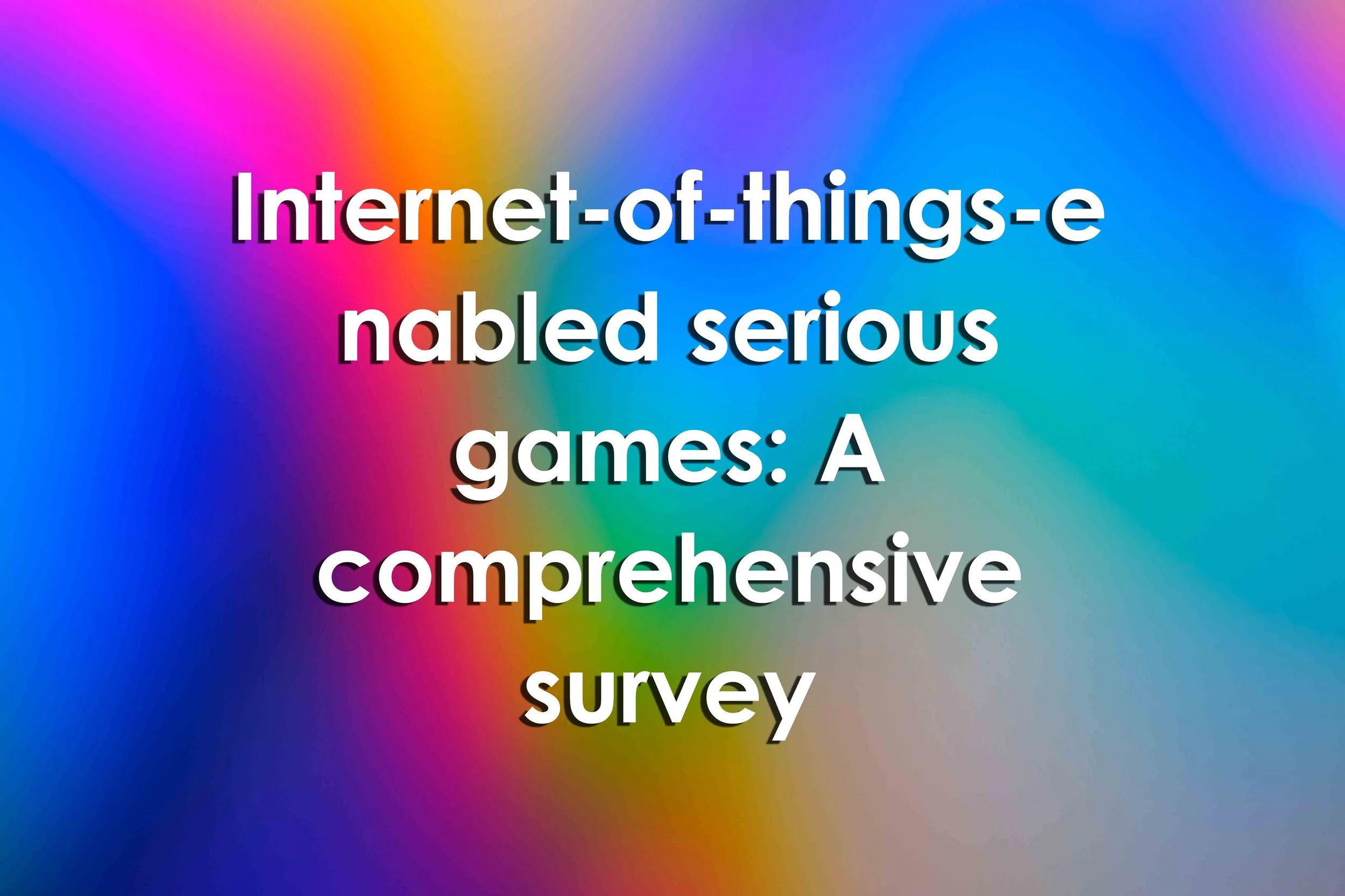 Internet-of-things-enabled serious games: A comprehensive survey