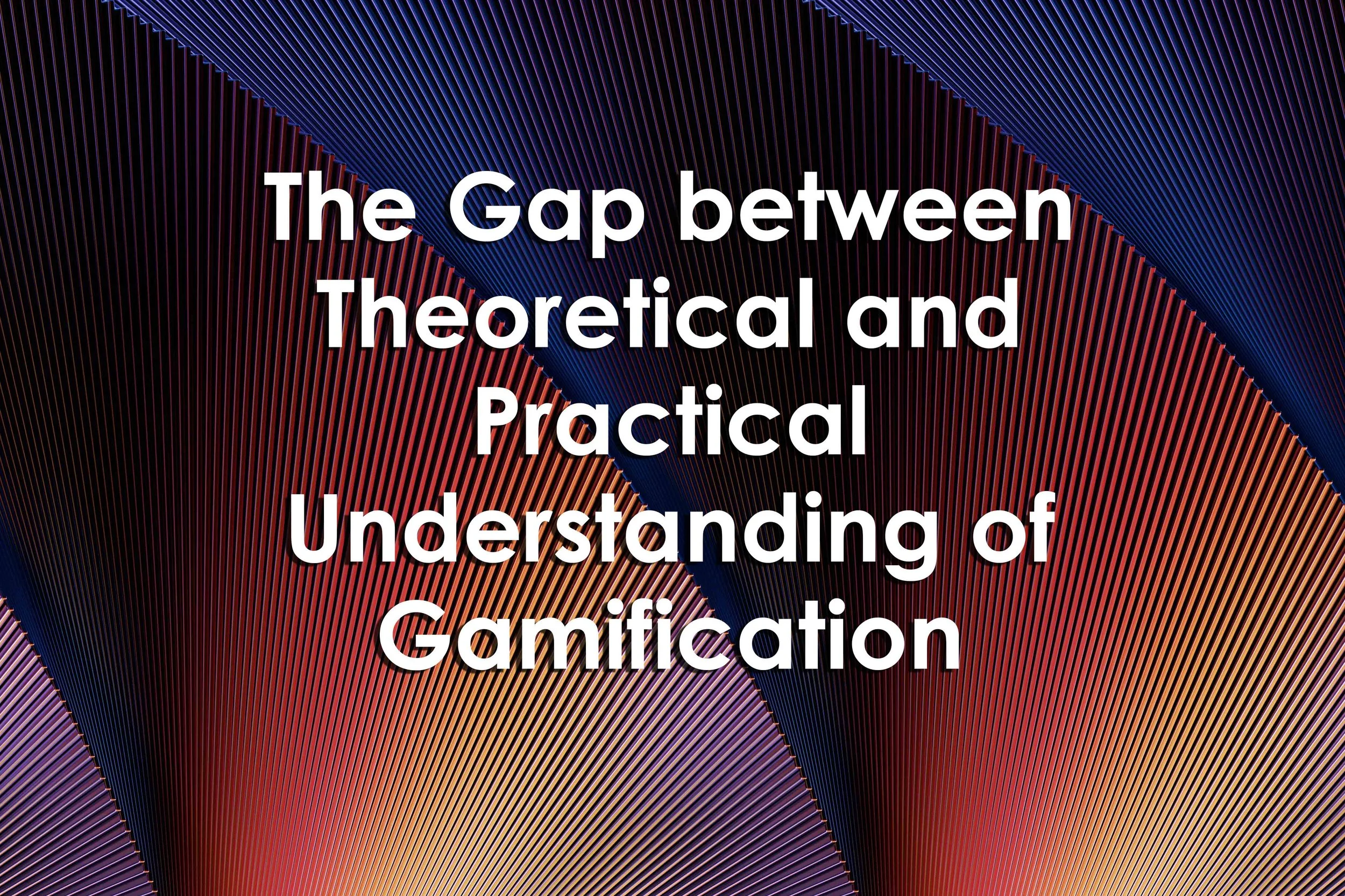 The Gap between Theoretical and Practical Understanding of Gamification