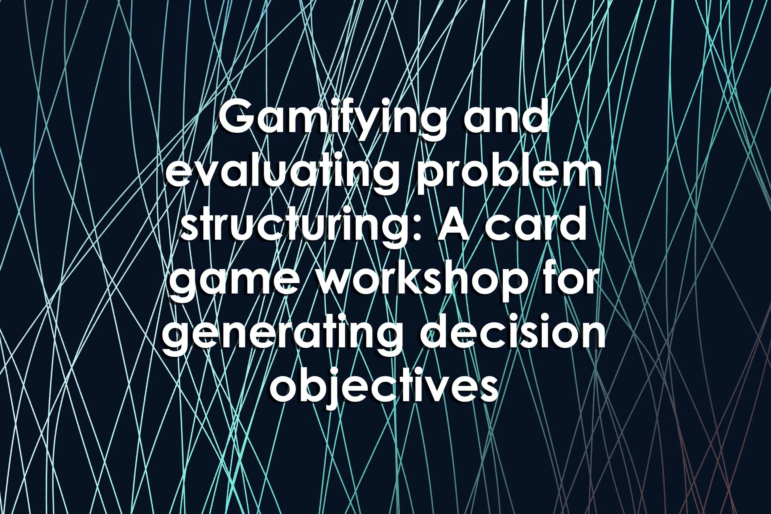 Gamifying and evaluating problem structuring: A card game workshop for generating decision objectives