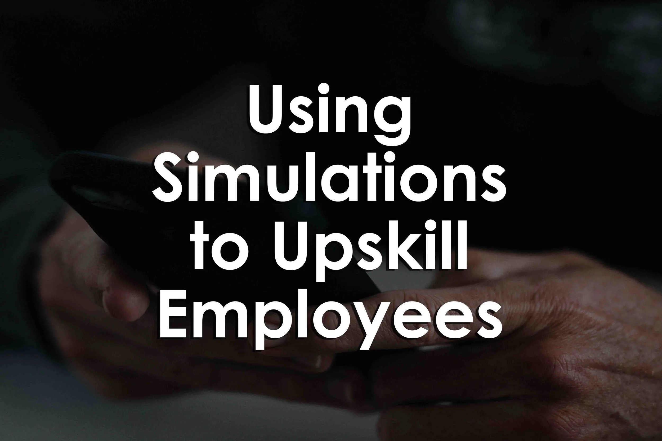 Using Simulations to Upskill Employees