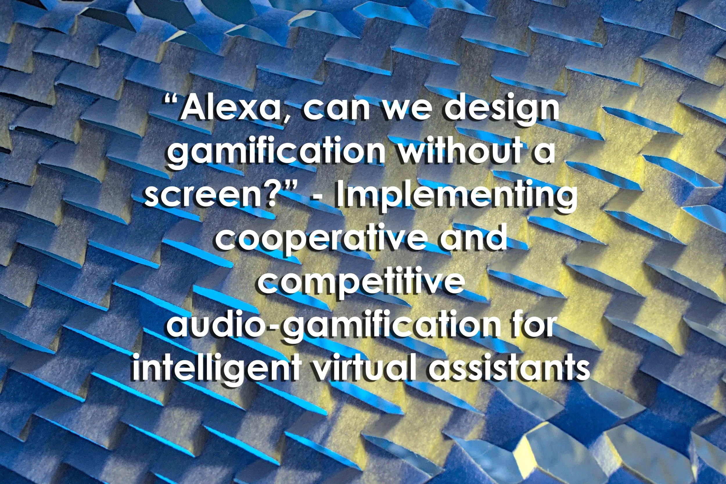 “Alexa, can we design gamification without a screen?” - Implementing cooperative and competitive audio-gamification for intelligent virtual assistants